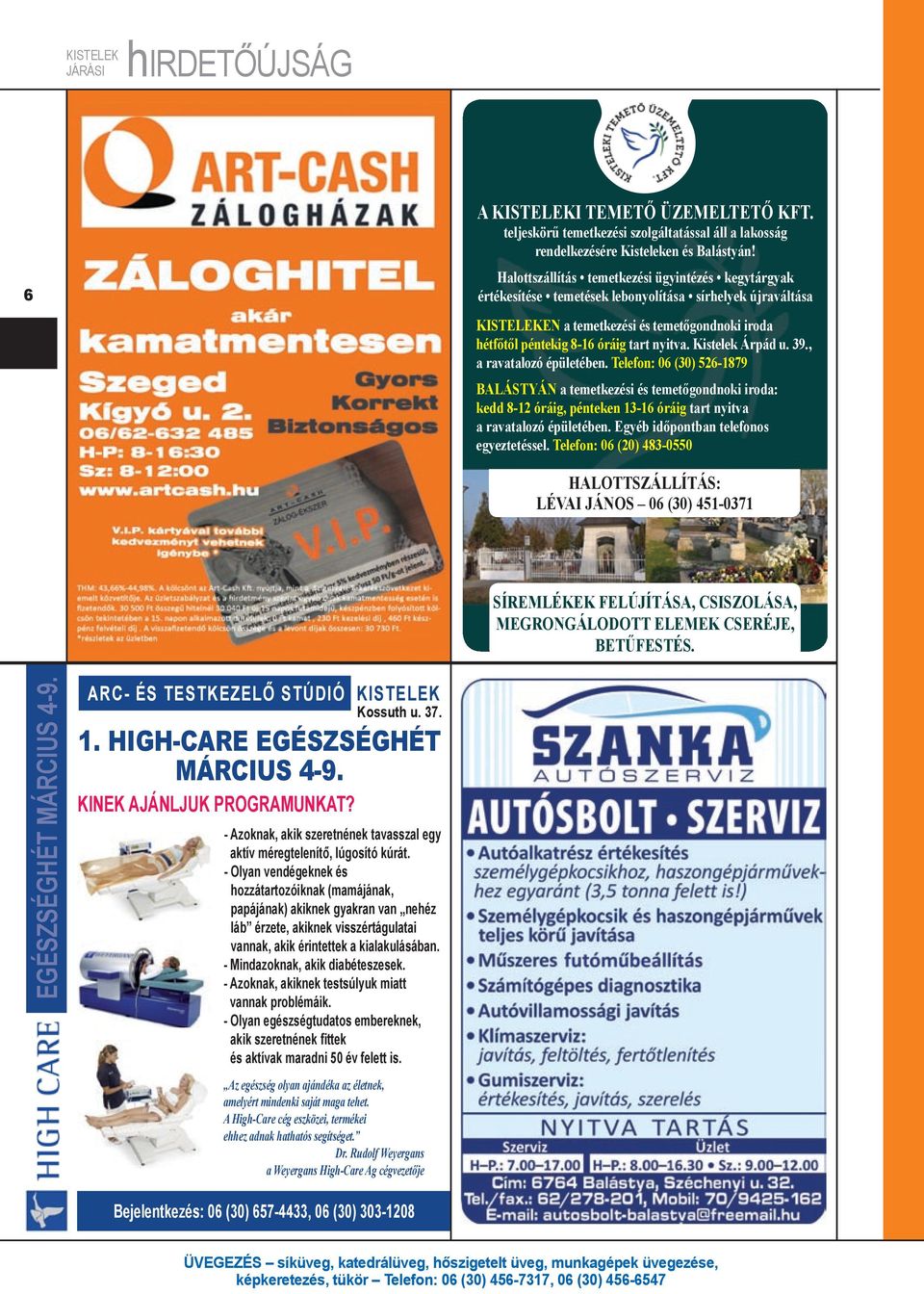 Kistelek Árpád u. 39., a ravatalozó épületében. Telefon: 06 (30) 526-1879 Balástyán a temetkezési és temetőgondnoki iroda: kedd 8-12 óráig, pénteken 13-16 óráig tart nyitva a ravatalozó épületében.