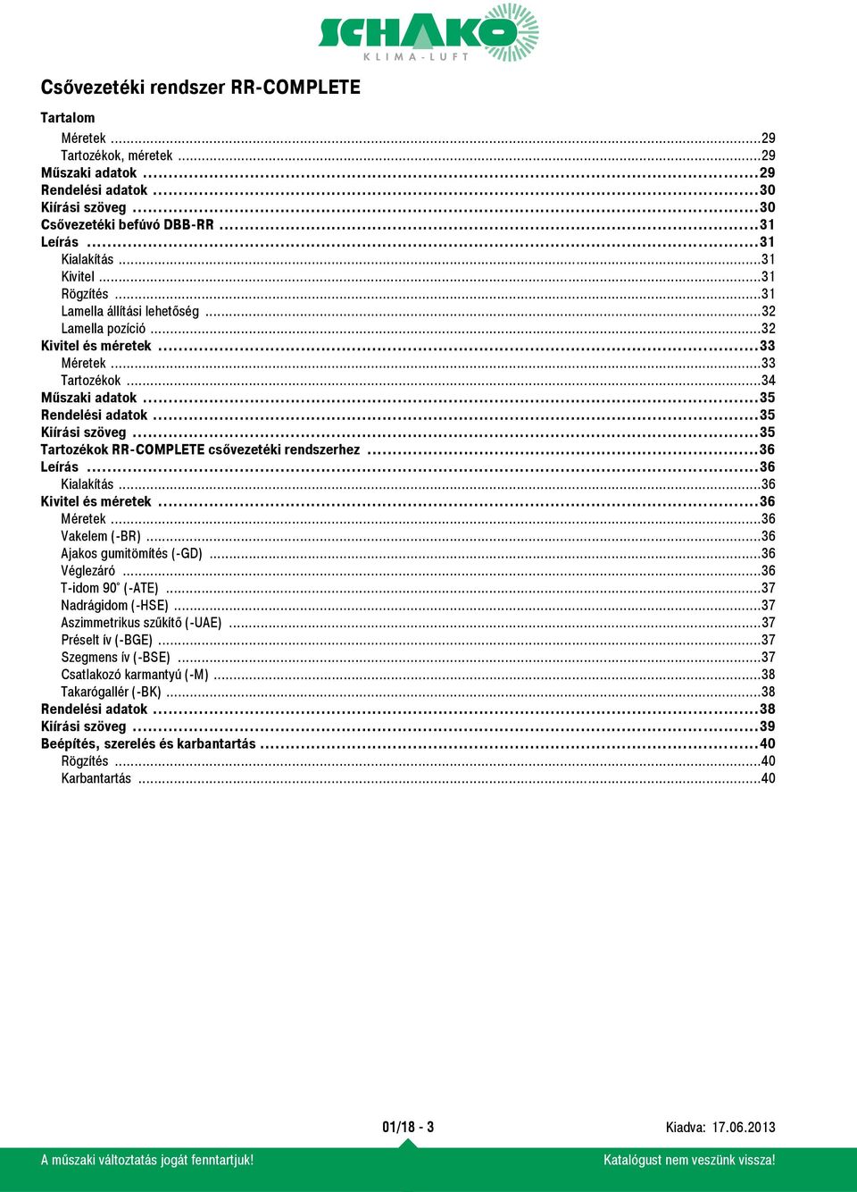 ..35 Tartozékok RR-COMPLETE csővezetéki rendszerhez...36 Leírás...36 Kialakítás...36 Kivitel és méretek...36 Méretek...36 Vakelem (-BR)...36 Ajakos gumitömítés (-GD)...36 Véglezáró.