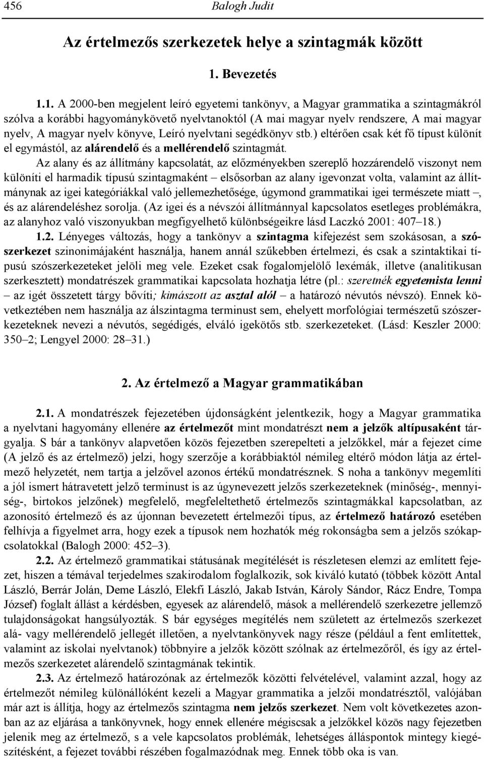 típust különít el egymástól, az alárendel és a mellérendel szintagmát. Az alany és az állítmány kapcsolatát, az el!zményekben szerepl! hozzárendel!