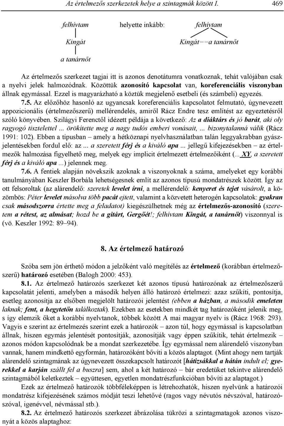 Ezzel is magyarázható a köztük megjelen! esetbeli (és számbeli) egyezés. 7.5. Az el!z!höz hasonló az ugyancsak koreferenciális kapcsolatot felmutató, úgynevezett appozicionális (értelmez!