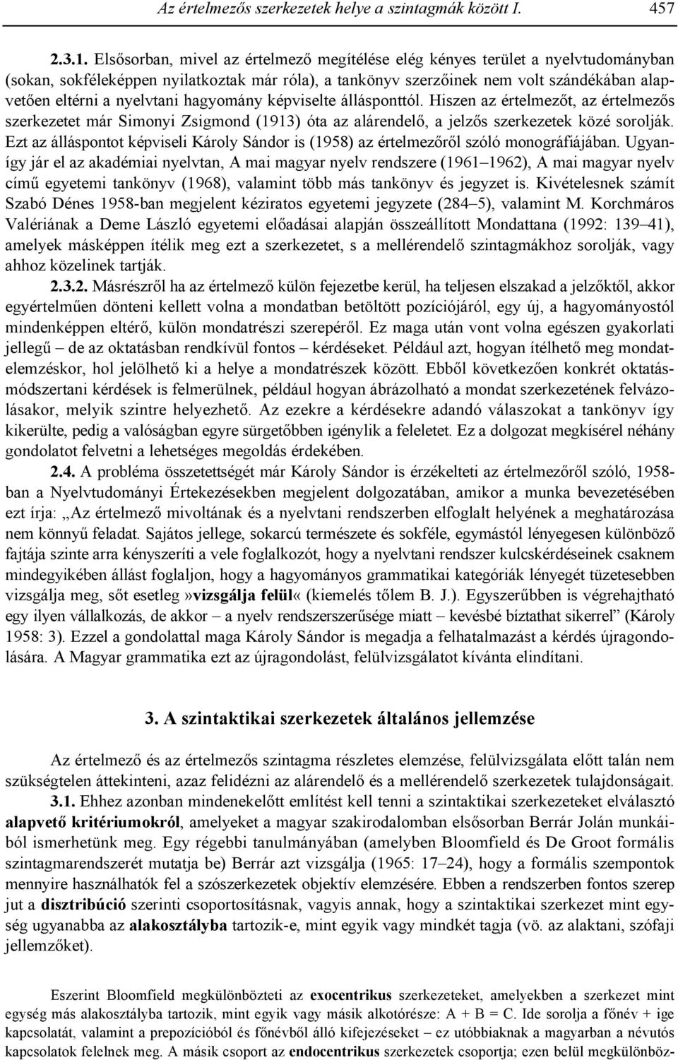 en eltérni a nyelvtani hagyomány képviselte állásponttól. Hiszen az értelmez!t, az értelmez!s szerkezetet már Simonyi Zsigmond (1913) óta az alárendel!, a jelz!s szerkezetek közé sorolják.