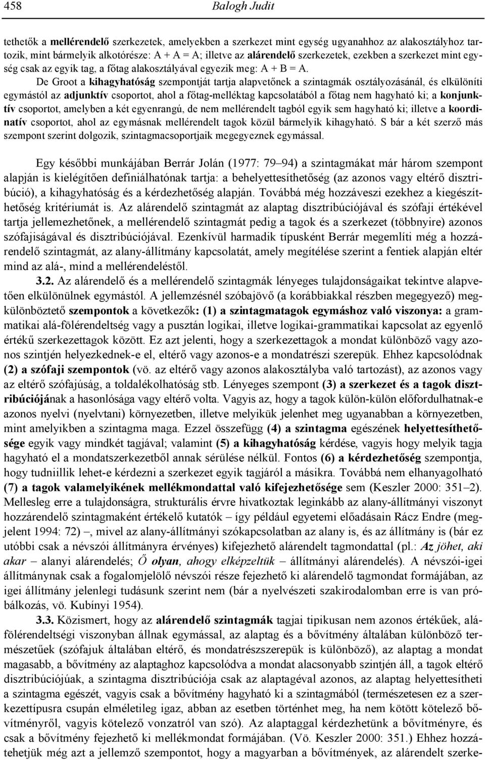 mint egység csak az egyik tag, a f!tag alakosztályával egyezik meg: A + B = A. De Groot a kihagyhatóság szempontját tartja alapvet!