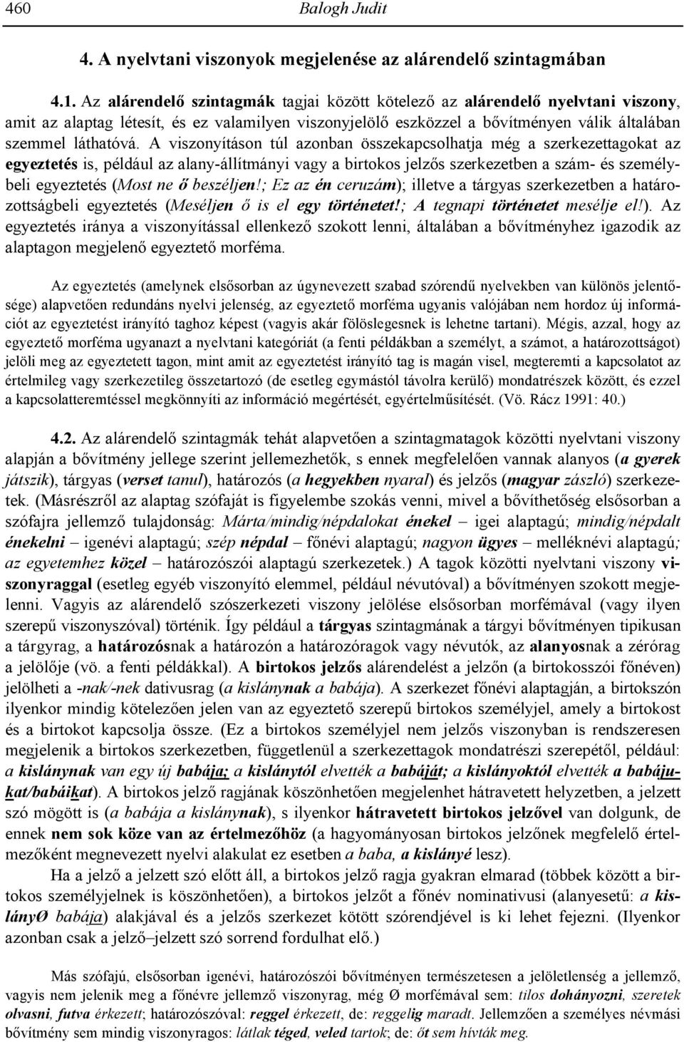 A viszonyításon túl azonban összekapcsolhatja még a szerkezettagokat az egyeztetés is, például az alany-állítmányi vagy a birtokos jelz!