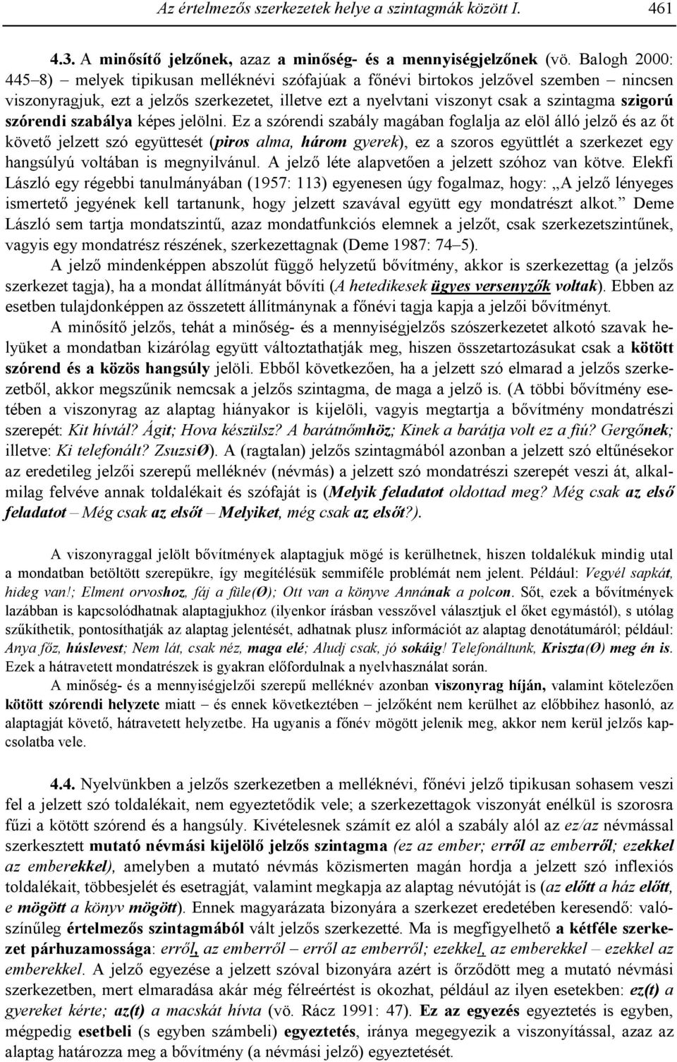 Ez a szórendi szabály magában foglalja az elöl álló jelz! és az!t követ! jelzett szó együttesét (piros alma, három gyerek), ez a szoros együttlét a szerkezet egy hangsúlyú voltában is megnyilvánul.