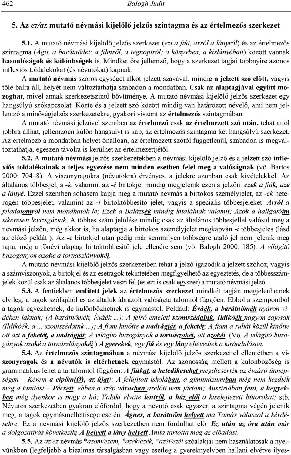 , hogy a szerkezet tagjai többnyire azonos inflexiós toldalékokat (és névutókat) kapnak. A mutató névmás szoros egységet alkot jelzett szavával, mindig a jelzett szó eltt, vagyis t!