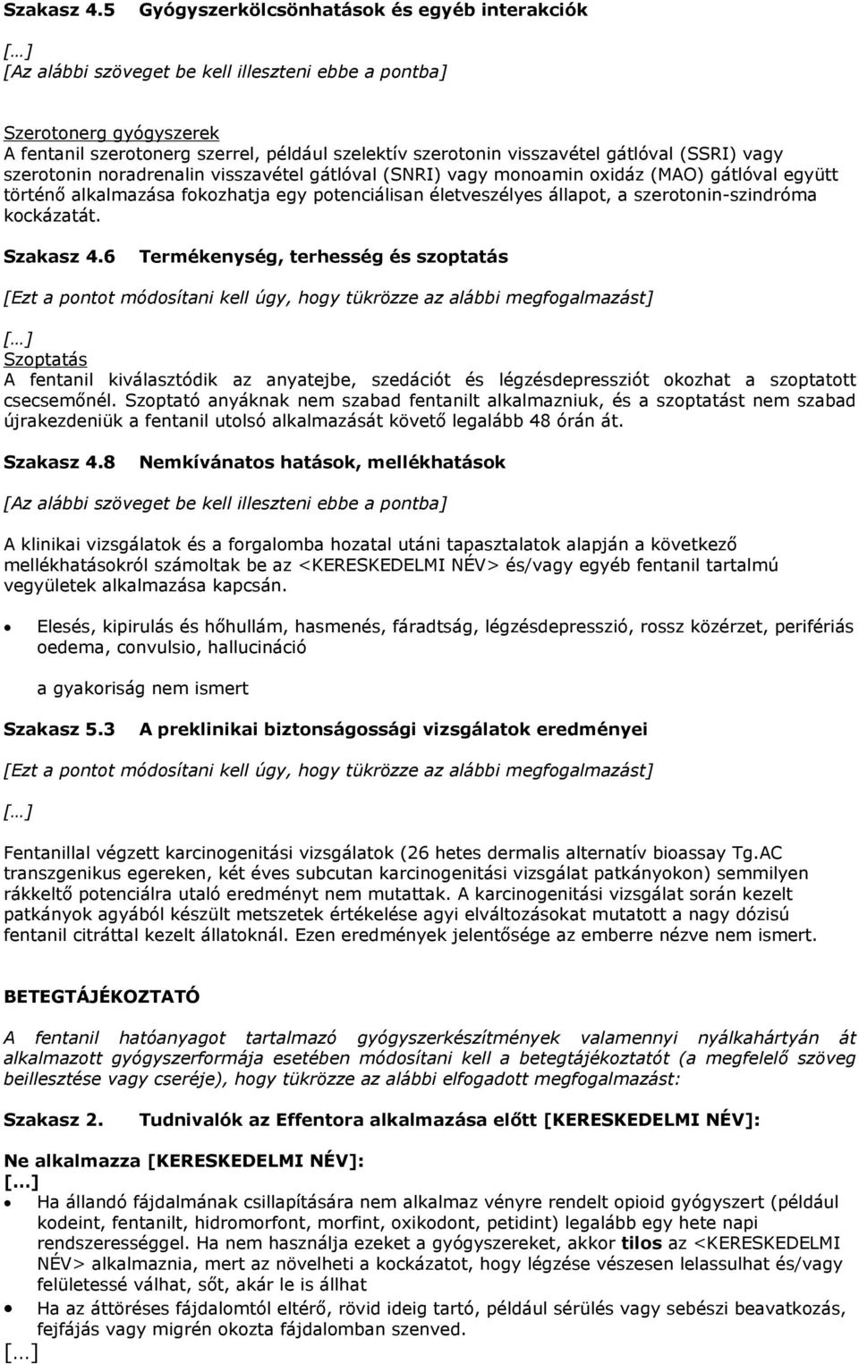 gátlóval (SSRI) vagy szerotonin noradrenalin visszavétel gátlóval (SNRI) vagy monoamin oxidáz (MAO) gátlóval együtt történő alkalmazása fokozhatja egy potenciálisan életveszélyes állapot, a