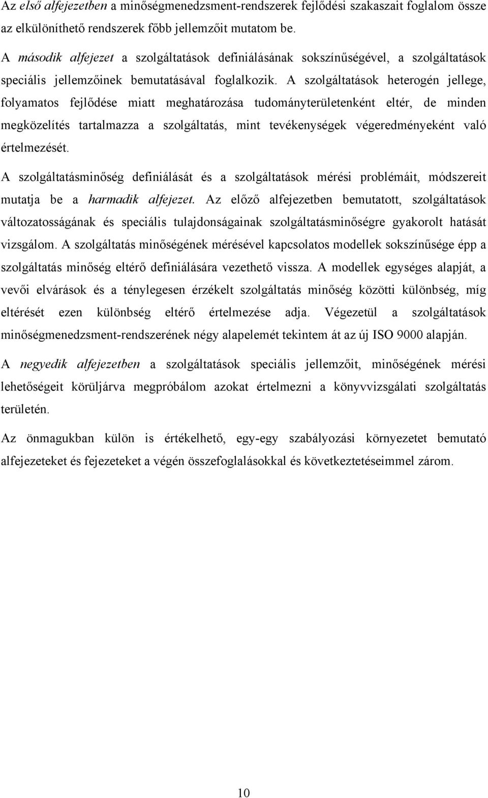 A szolgáltatások heterogén jellege, folyamatos fejlődése miatt meghatározása tudományterületenként eltér, de minden megközelítés tartalmazza a szolgáltatás, mint tevékenységek végeredményeként való