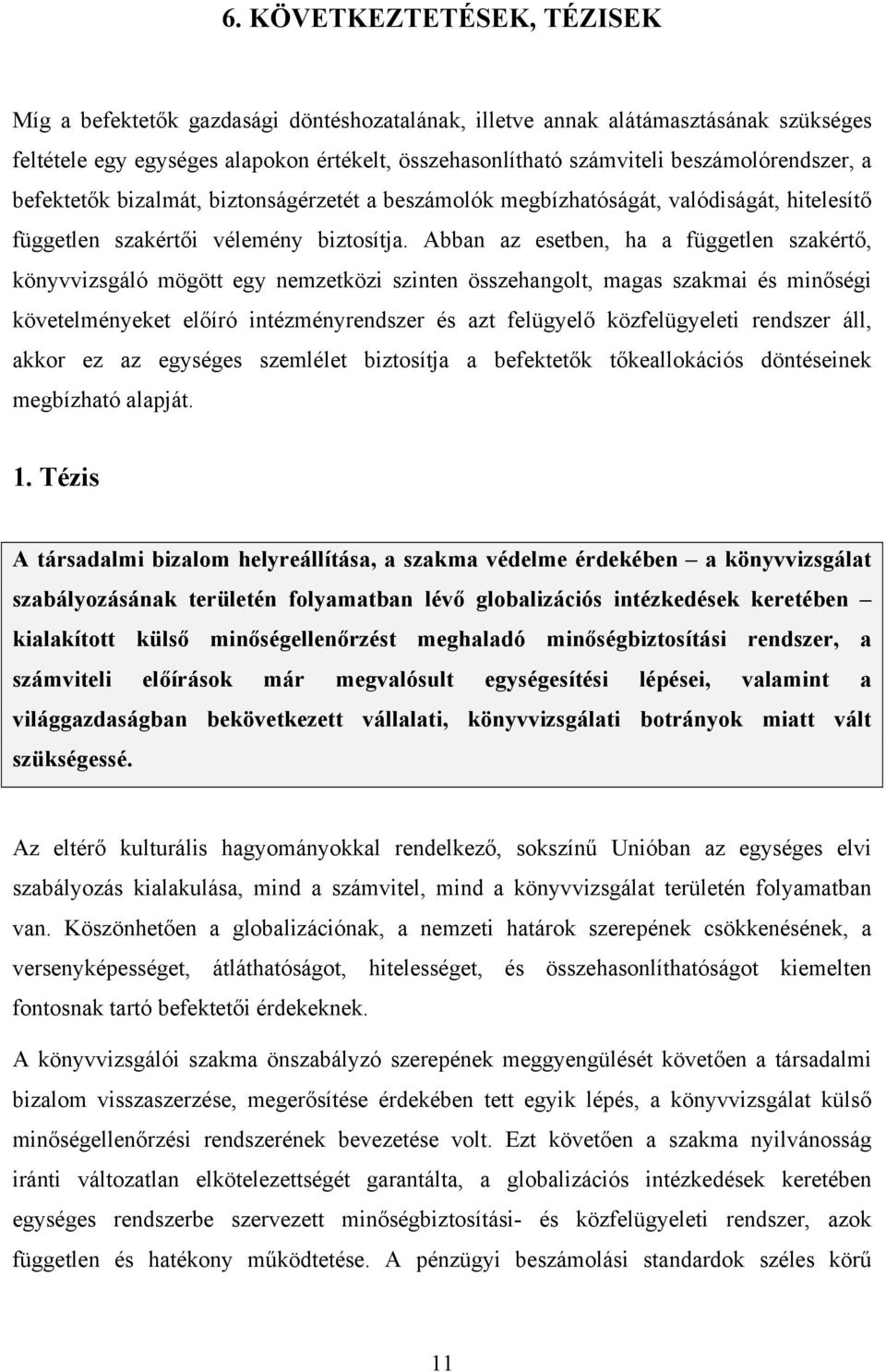 Abban az esetben, ha a független szakértő, könyvvizsgáló mögött egy nemzetközi szinten összehangolt, magas szakmai és minőségi követelményeket előíró intézményrendszer és azt felügyelő közfelügyeleti