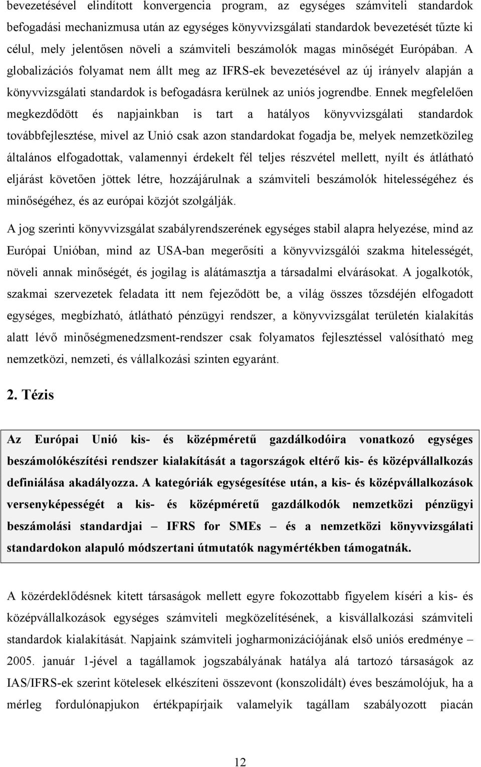 A globalizációs folyamat nem állt meg az IFRS-ek bevezetésével az új irányelv alapján a könyvvizsgálati standardok is befogadásra kerülnek az uniós jogrendbe.