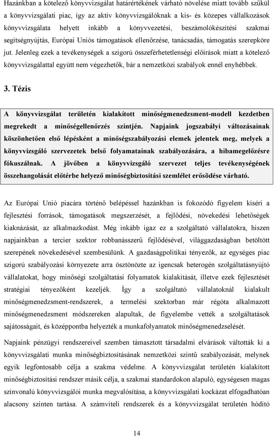 Jelenleg ezek a tevékenységek a szigorú összeférhetetlenségi előírások miatt a kötelező könyvvizsgálattal együtt nem végezhetők, bár a nemzetközi szabályok ennél enyhébbek. 3.