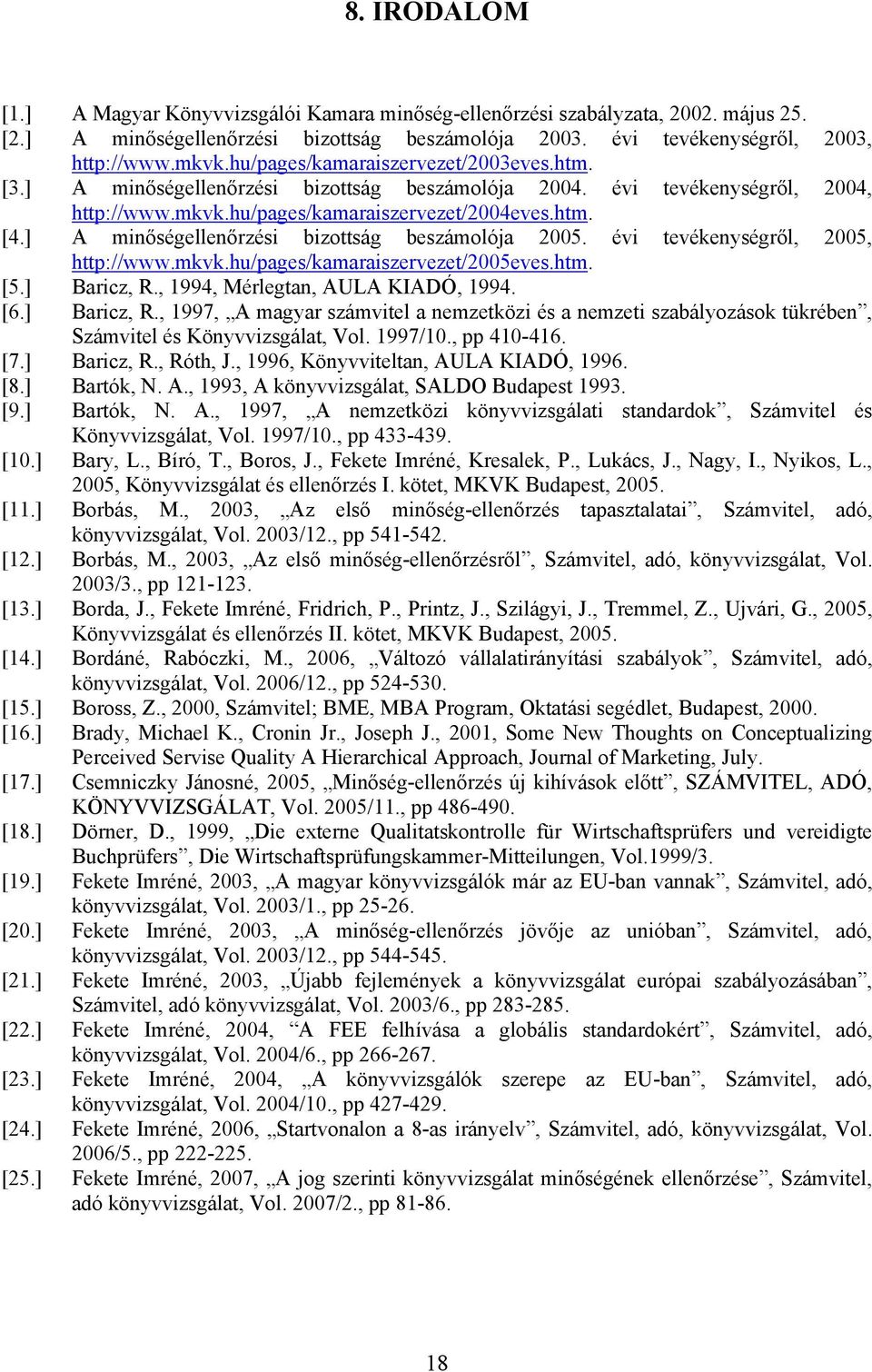 ] A minőségellenőrzési bizottság beszámolója 2005. évi tevékenységről, 2005, http://www.mkvk.hu/pages/kamaraiszervezet/2005eves.htm. [5.] Baricz, R.