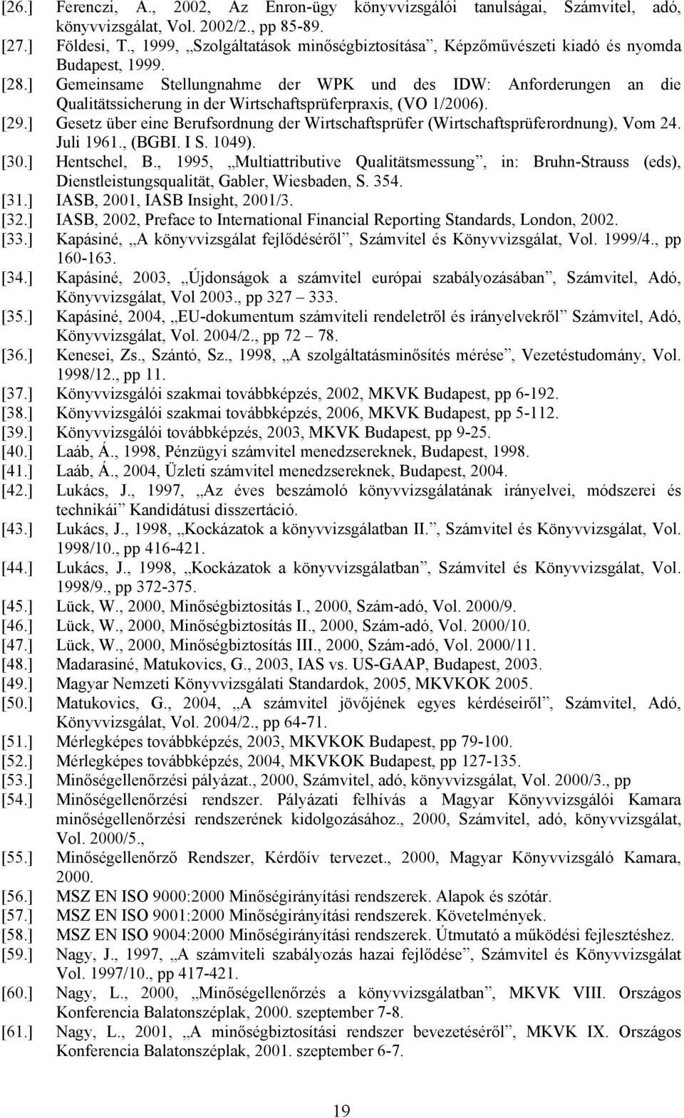 ] Gemeinsame Stellungnahme der WPK und des IDW: Anforderungen an die Qualitätssicherung in der Wirtschaftsprüferpraxis, (VO 1/2006). [29.