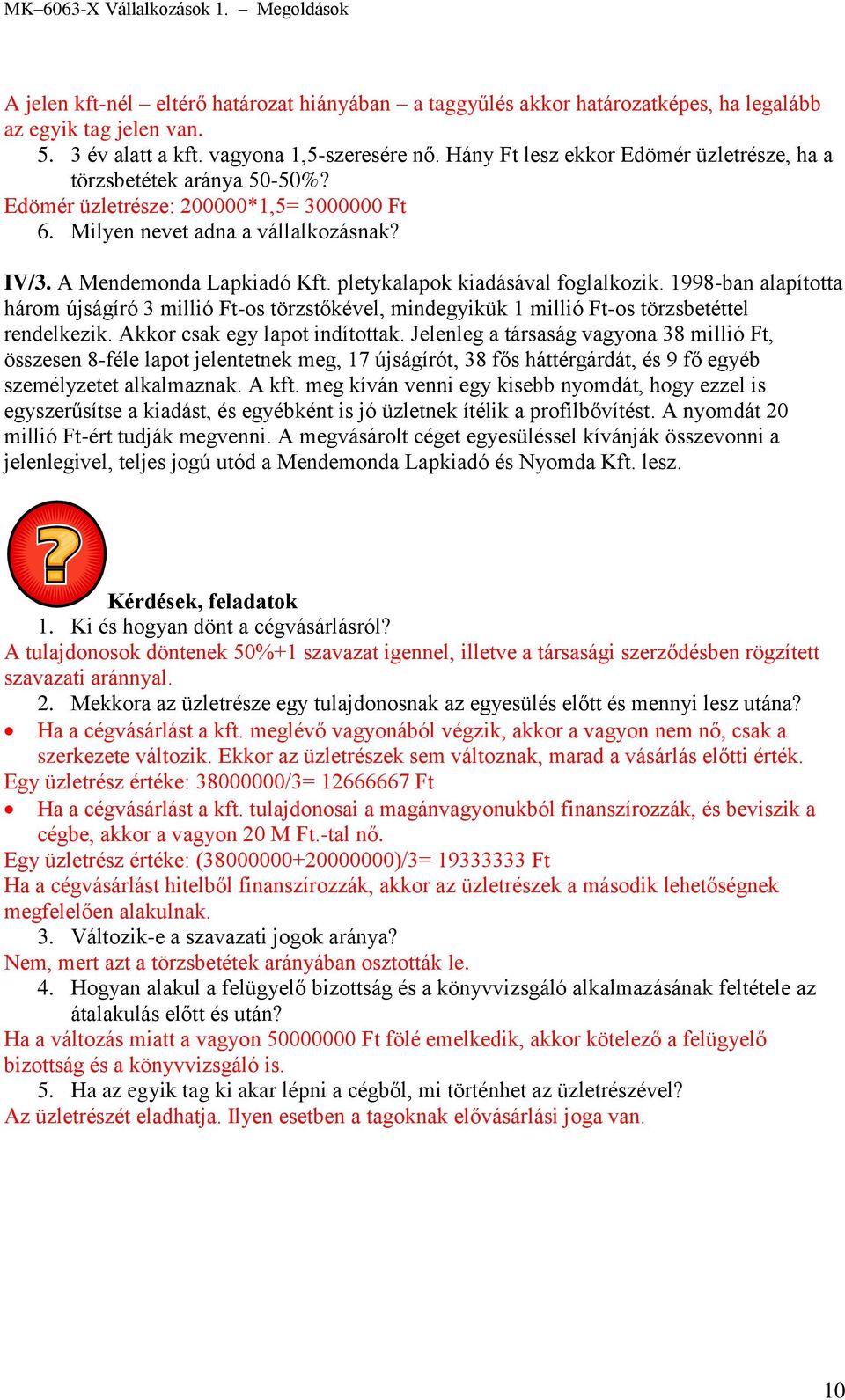 pletykalapok kiadásával foglalkozik. 1998-ban alapította három újságíró 3 millió Ft-os törzstőkével, mindegyikük 1 millió Ft-os törzsbetéttel rendelkezik. Akkor csak egy lapot indítottak.