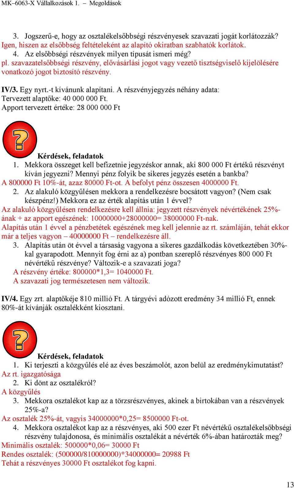 -t kívánunk alapítani. A részvényjegyzés néhány adata: Tervezett alaptőke: 40 000 000 Ft. Apport tervezett értéke: 28 000 000 Ft 1.