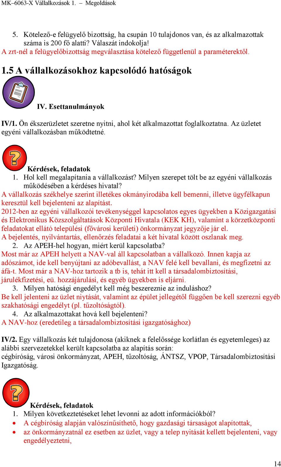 Ön ékszerüzletet szeretne nyitni, ahol két alkalmazottat foglalkoztatna. Az üzletet egyéni vállalkozásban működtetné. 1. Hol kell megalapítania a vállalkozást?