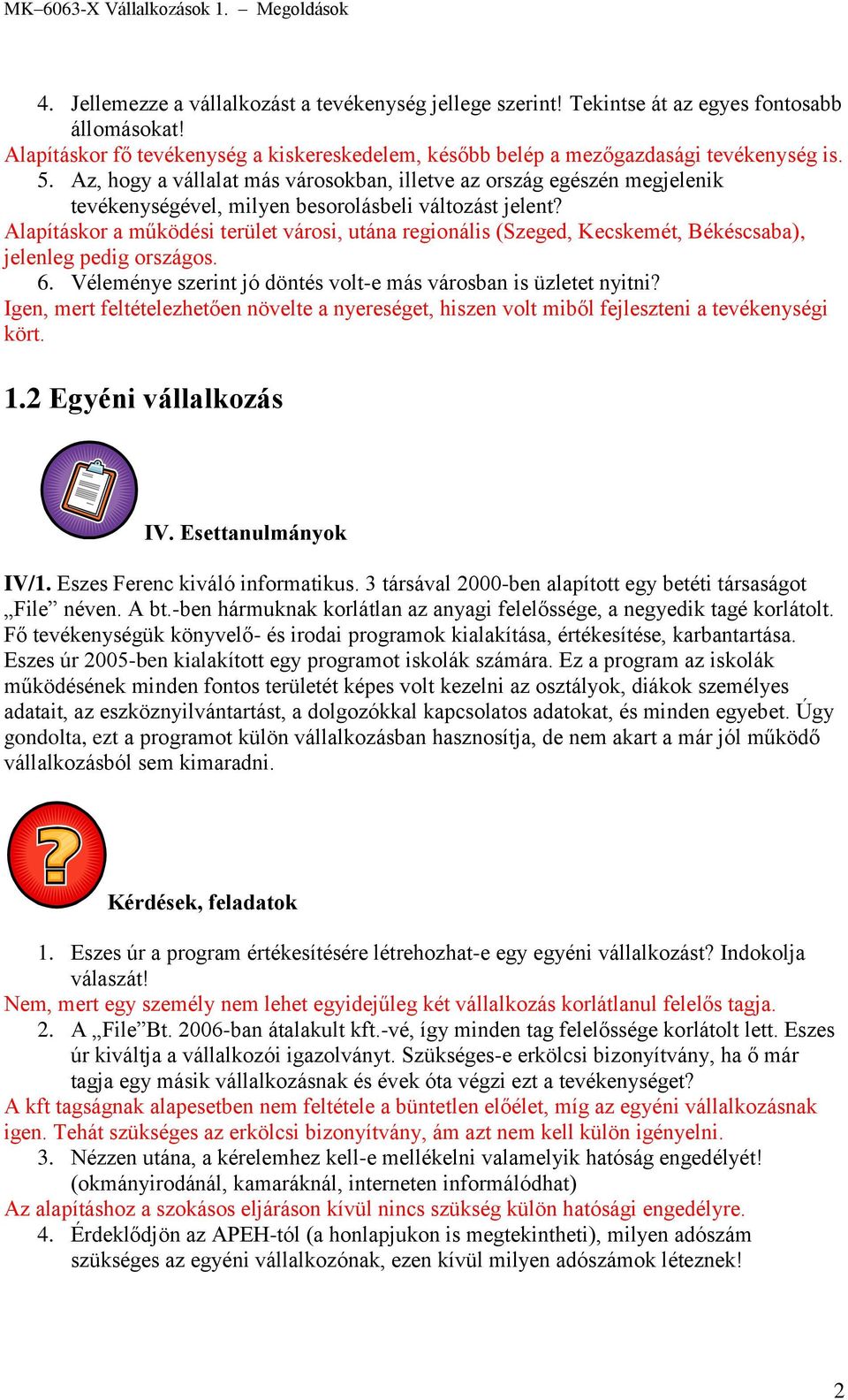 Alapításkor a működési terület városi, utána regionális (Szeged, Kecskemét, Békéscsaba), jelenleg pedig országos. 6. Véleménye szerint jó döntés volt-e más városban is üzletet nyitni?