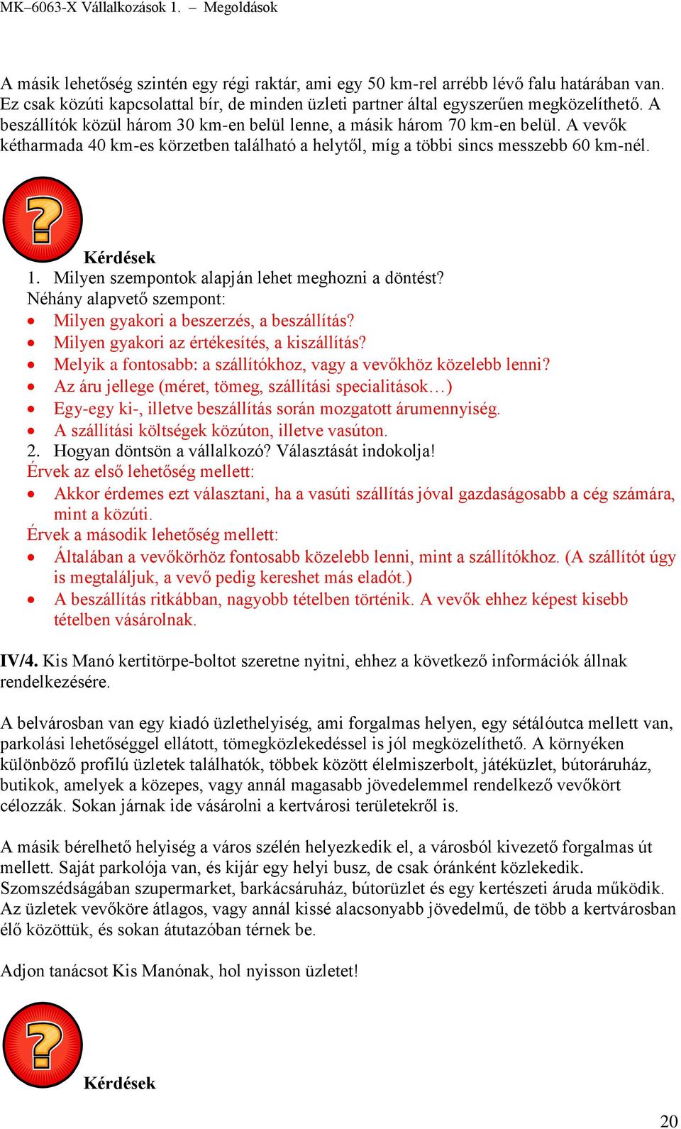 Milyen szempontok alapján lehet meghozni a döntést? Néhány alapvető szempont: Milyen gyakori a beszerzés, a beszállítás? Milyen gyakori az értékesítés, a kiszállítás?