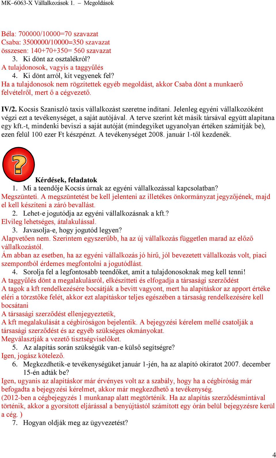 Jelenleg egyéni vállalkozóként végzi ezt a tevékenységet, a saját autójával. A terve szerint két másik társával együtt alapítana egy kft.