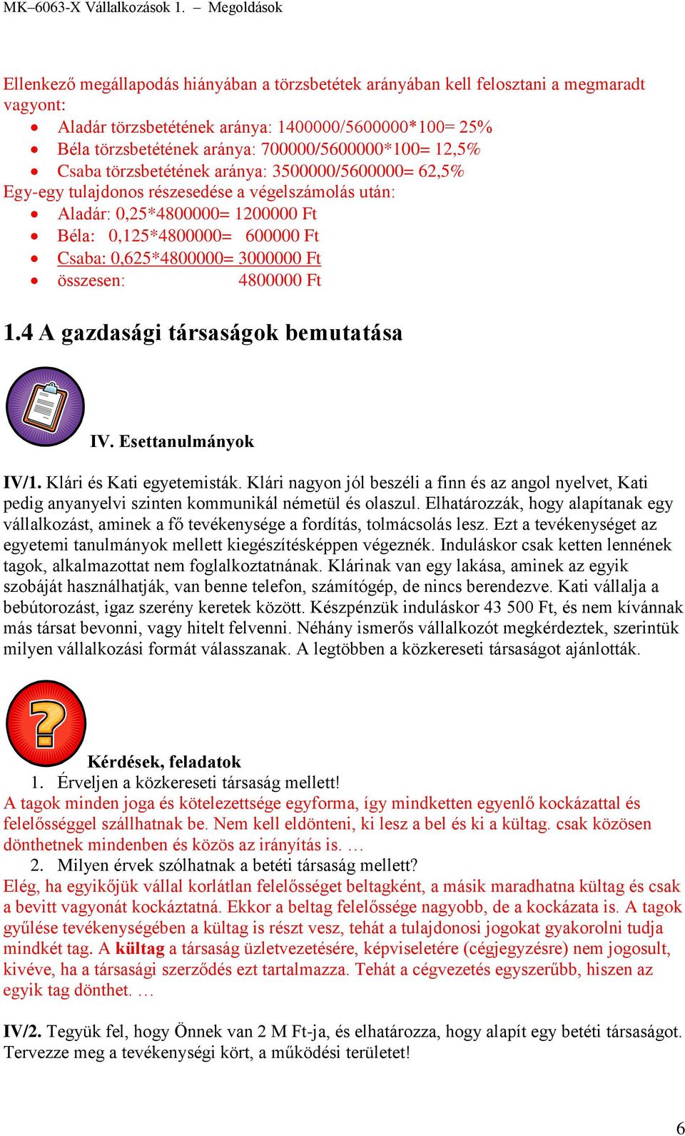 3000000 Ft összesen: 4800000 Ft 1.4 A gazdasági társaságok bemutatása IV. Esettanulmányok IV/1. Klári és Kati egyetemisták.