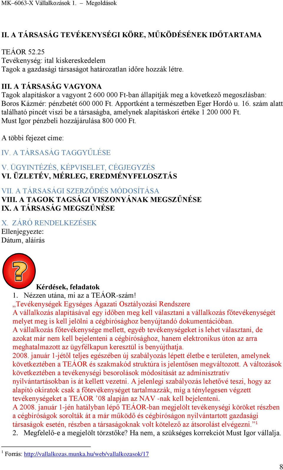 szám alatt található pincét viszi be a társaságba, amelynek alapításkori értéke 1 200 000 Ft. Must Igor pénzbeli hozzájárulása 800 000 Ft. A többi fejezet címe: IV. A TÁRSASÁG TAGGYŰLÉSE V.