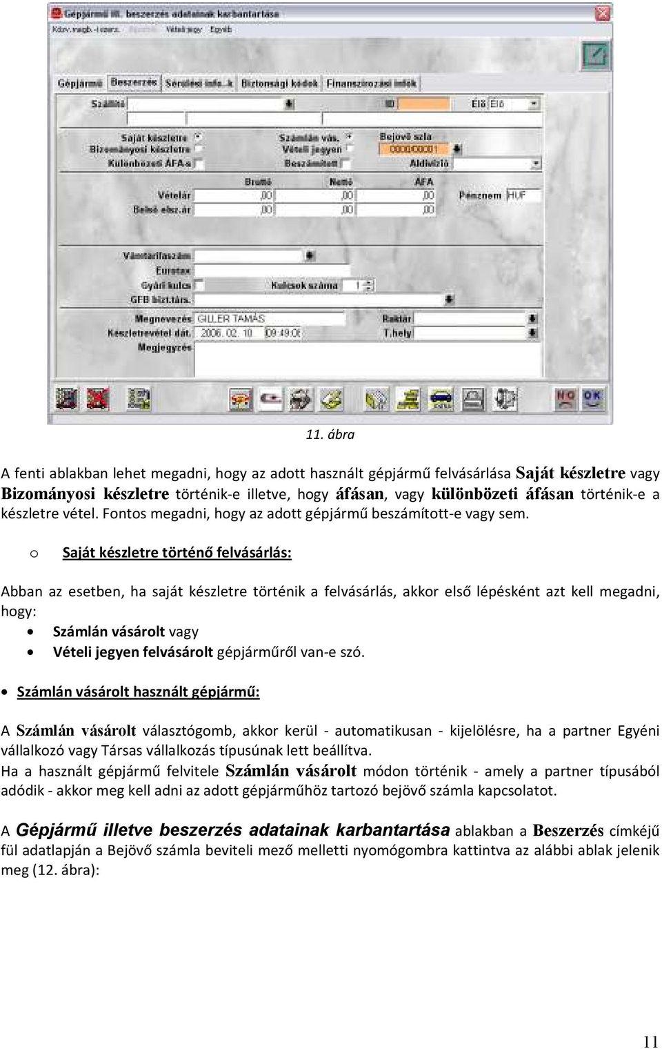 o Saját készletre történő felvásárlás: Abban az esetben, ha saját készletre történik a felvásárlás, akkor első lépésként azt kell megadni, hogy: Számlán vásárolt vagy Vételi jegyen felvásárolt