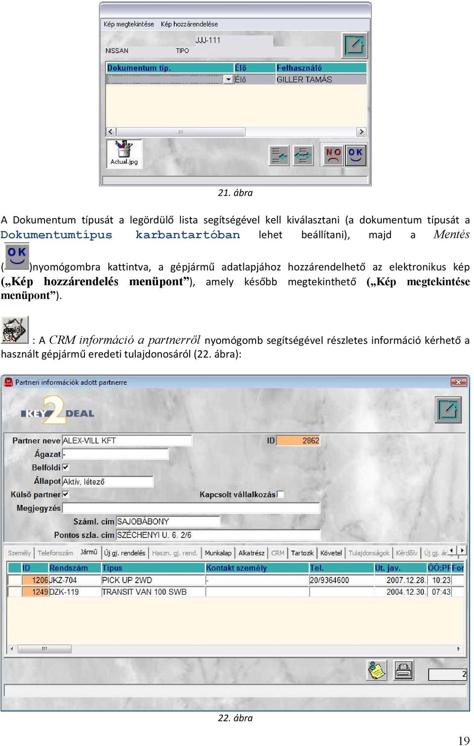 elektronikus kép ( Kép hozzárendelés menüpont ), amely később megtekinthető ( Kép megtekintése menüpont ).