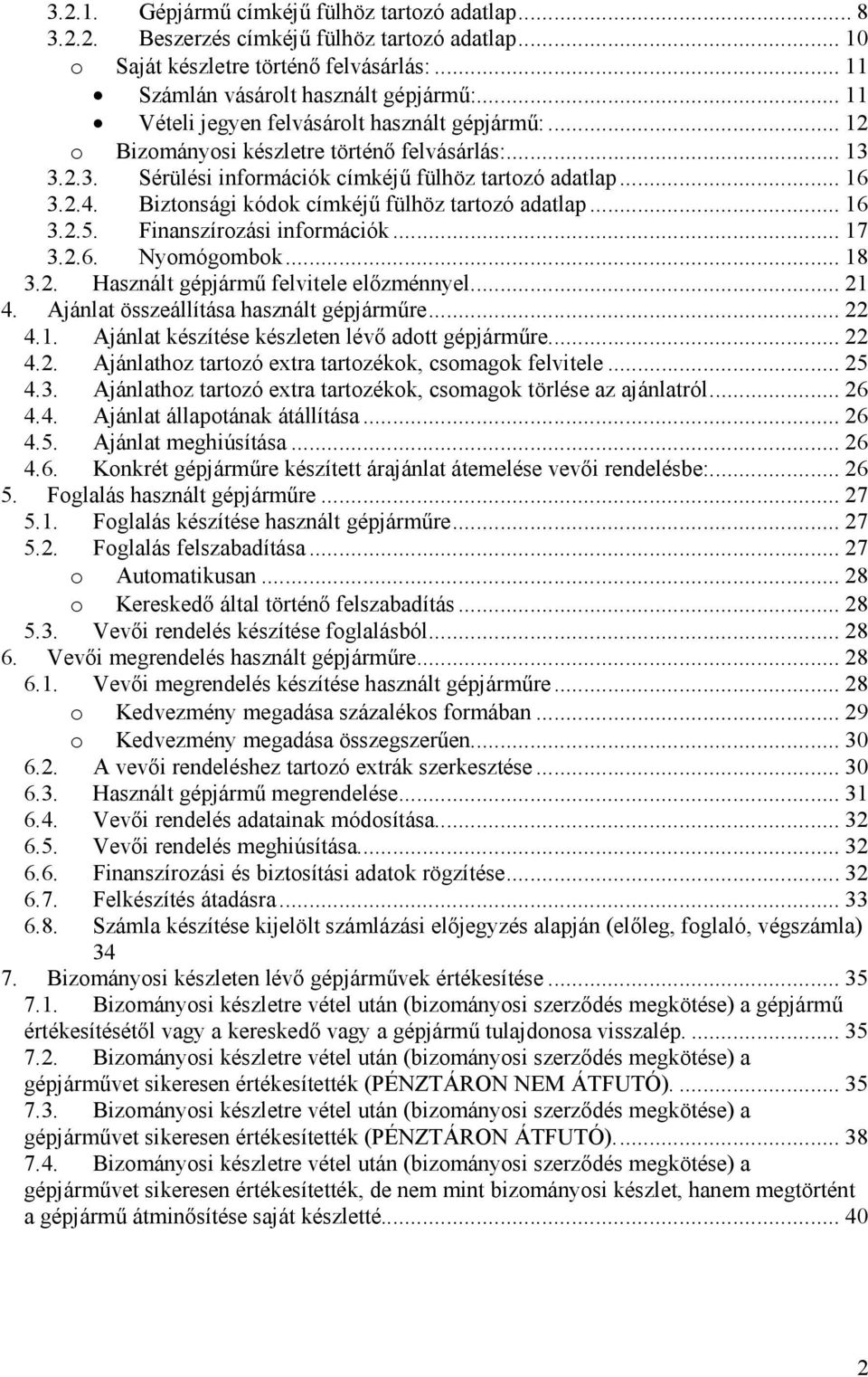 Biztonsági kódok címkéjű fülhöz tartozó adatlap... 16 3.2.5. Finanszírozási információk... 17 3.2.6. Nyomógombok... 18 3.2. Használt gépjármű felvitele előzménnyel... 21 4.