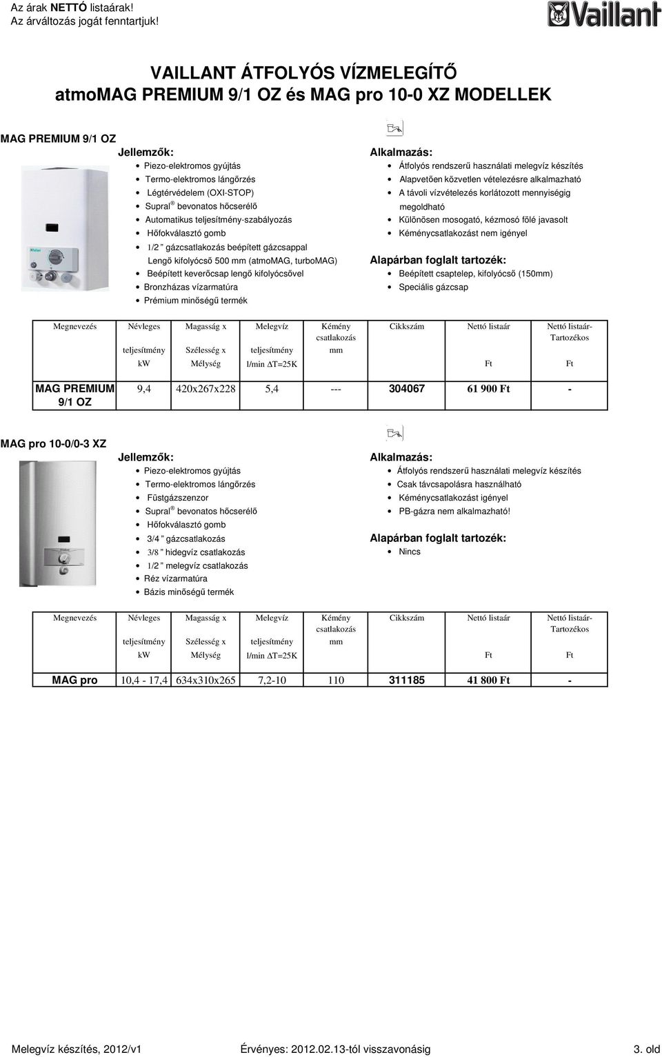 gázcsappal Lengı kifolyócsı 500 mm (atmomag, turbomag) Beépített keverıcsap lengı kifolyócsıvel Bronzházas vízarmatúra Prémium minıségő termék A távoli vízvételezés korlátozott mennyiségig Különösen