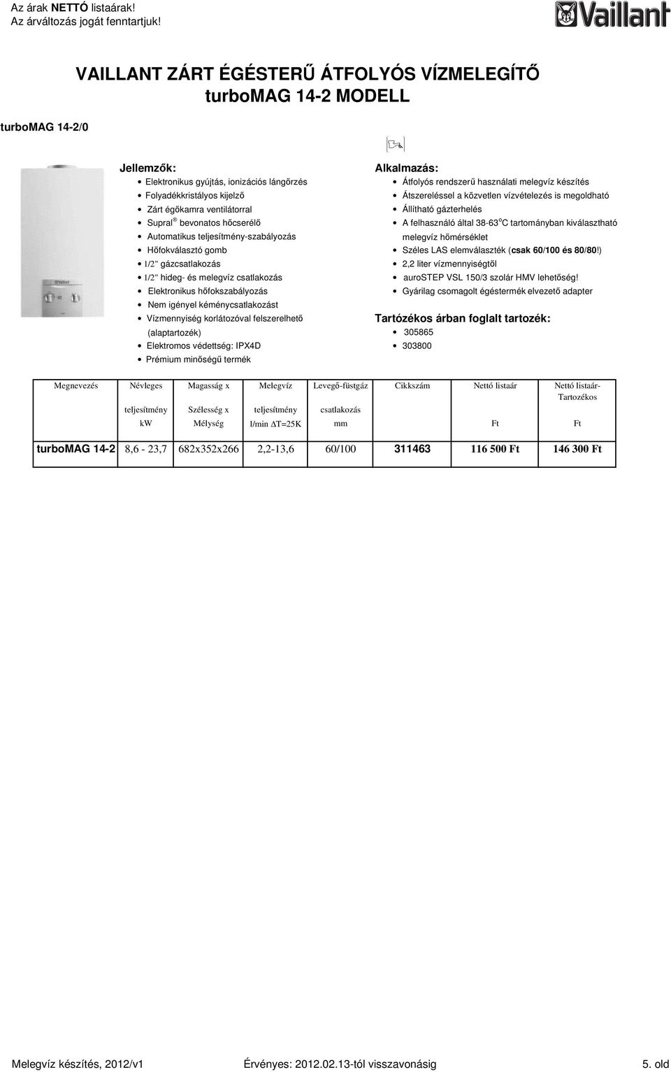 felhasználó által 38-63 o C tartományban kiválasztható Hıfokválasztó gomb Széles LAS elemválaszték (csak 60/100 és 80/80!