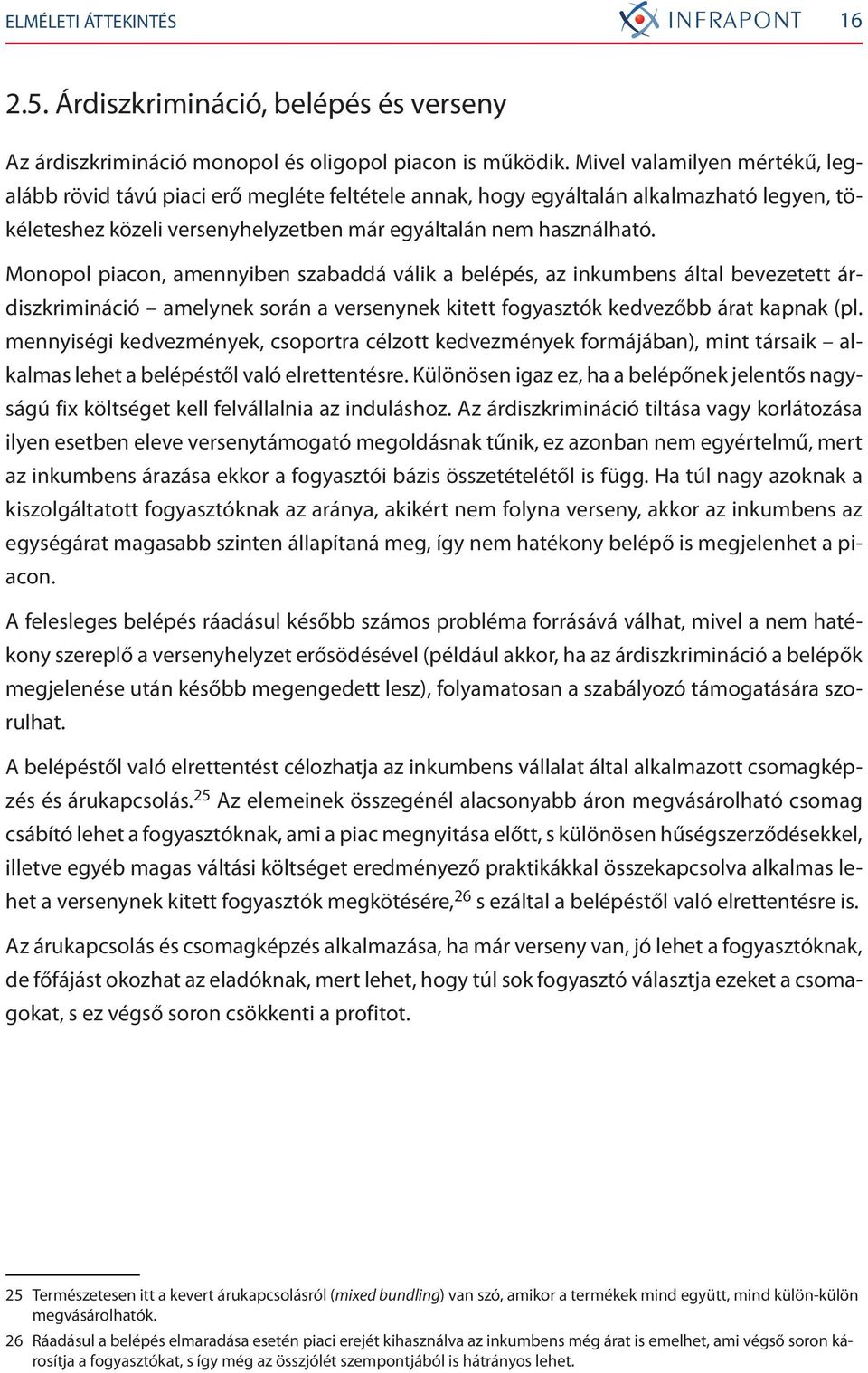 Monopol piacon, amennyiben szabaddá válik a belépés, az inkumbens által bevezetett árdiszkrimináció amelynek során a versenynek kitett fogyasztók kedvezőbb árat kapnak (pl.