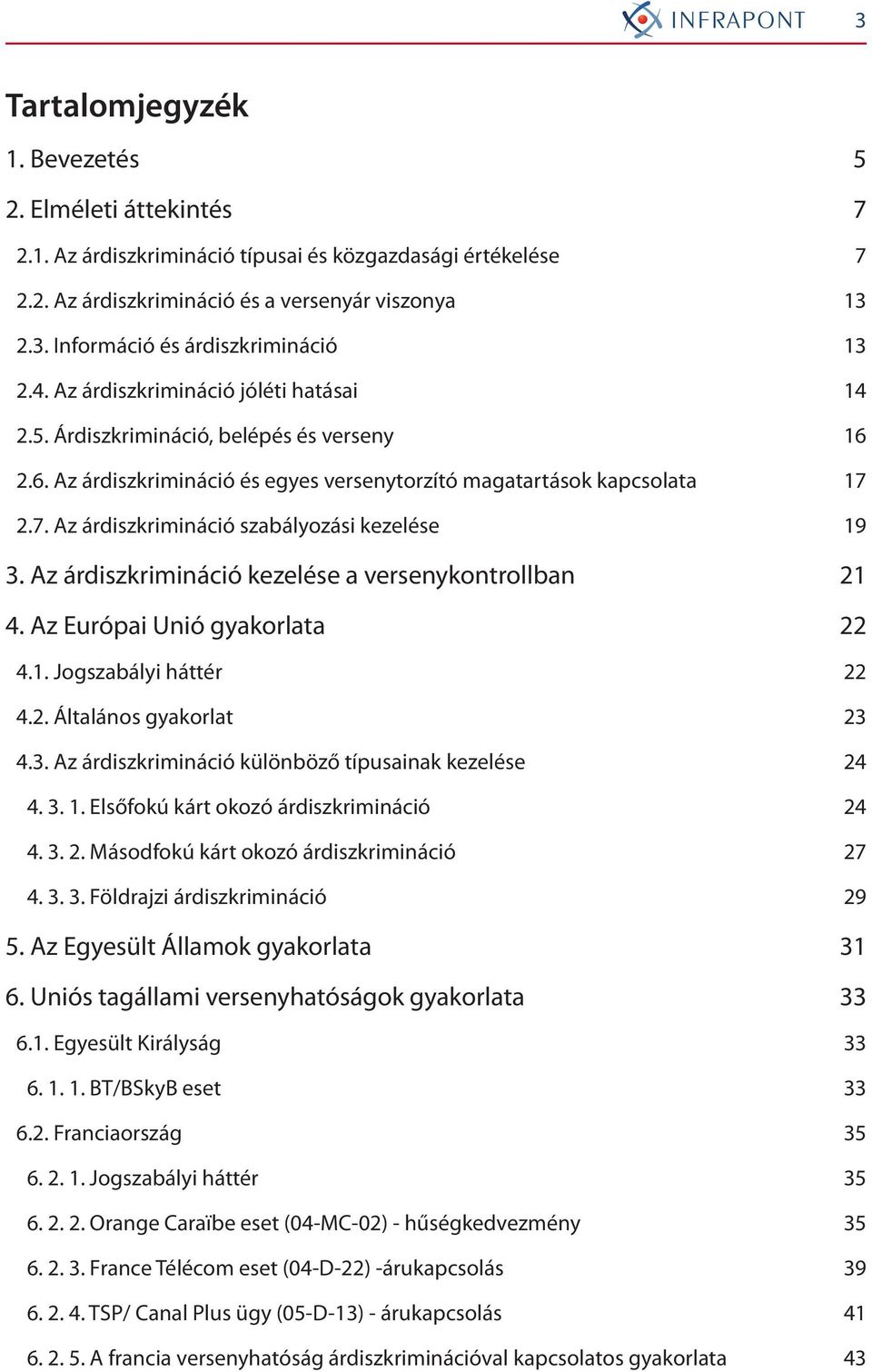 2.7. Az árdiszkrimináció szabályozási kezelése 19 3. Az árdiszkrimináció kezelése a versenykontrollban 21 4. Az Európai Unió gyakorlata 22 4.1. Jogszabályi háttér 22 4.2. Általános gyakorlat 23 4.3. Az árdiszkrimináció különböző típusainak kezelése 24 4.