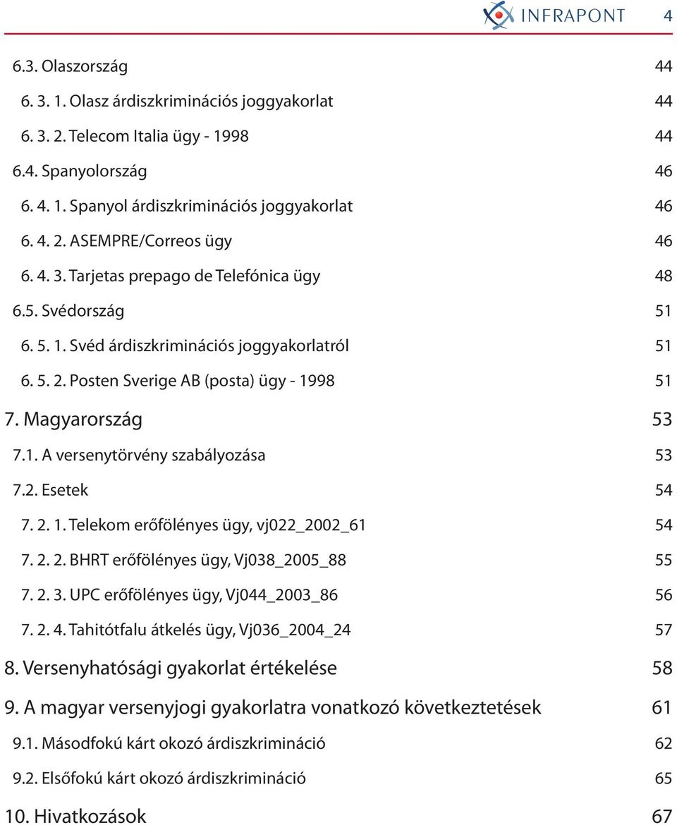 2. Esetek 54 7. 2. 1. Telekom erőfölényes ügy, vj022_2002_61 54 7. 2. 2. BHRT erőfölényes ügy, Vj038_2005_88 55 7. 2. 3. UPC erőfölényes ügy, Vj044_2003_86 56 7. 2. 4.