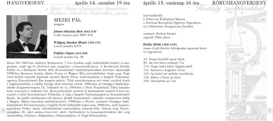 vasárnap 16 óra közremûködik: a Debreceni Kollégiumi Kántus, a Partiumi Keresztény Egyetem Vegyeskara, és a Psalterium Hungaricum Énekkar vezényel: Berkesi Sándor orgonál: Pálúr János