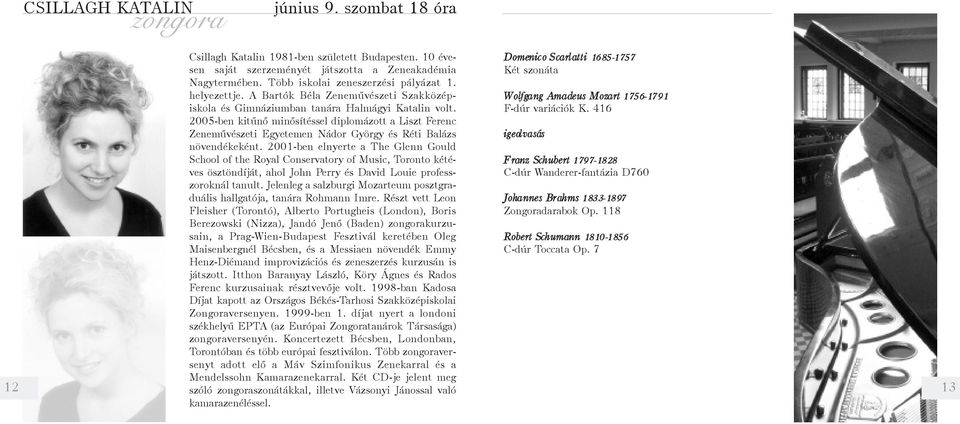 2005-ben kitûnõ minõsítéssel diplomázott a Liszt Ferenc Zenemûvészeti Egyetemen Nádor György és Réti Balázs növendékeként.