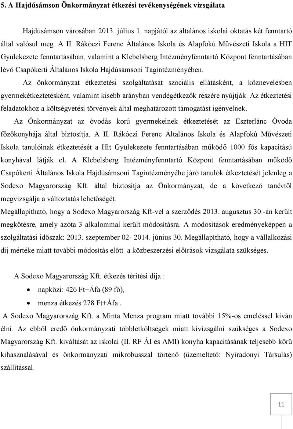 Hajdúsámsoni Tagintézményében. Az önkormányzat étkeztetési szolgáltatását szociális ellátásként, a köznevelésben gyermekétkeztetésként, valamint kisebb arányban vendégétkezők részére nyújtják.