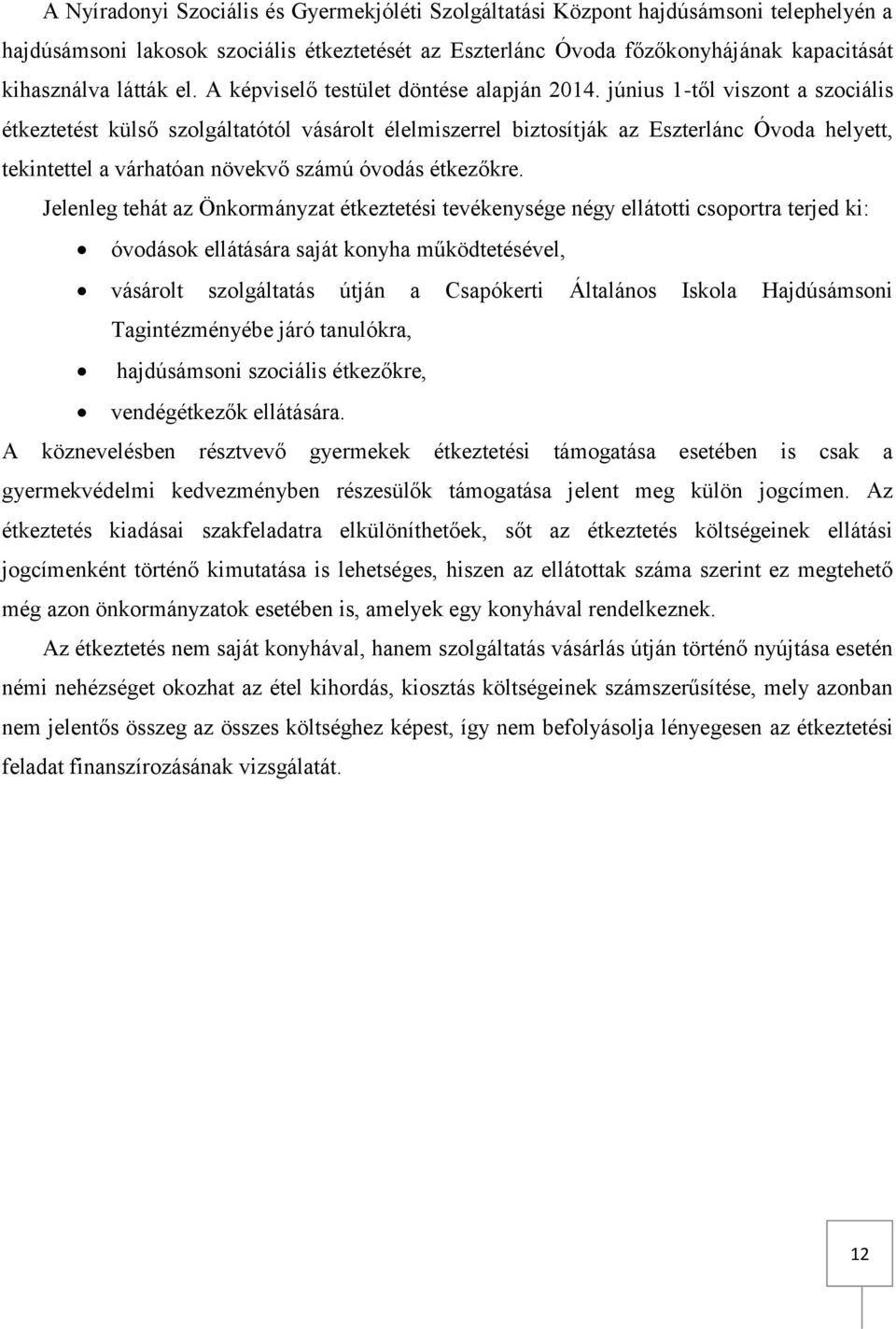 június 1-től viszont a szociális étkeztetést külső szolgáltatótól vásárolt élelmiszerrel biztosítják az Eszterlánc Óvoda helyett, tekintettel a várhatóan növekvő számú óvodás étkezőkre.