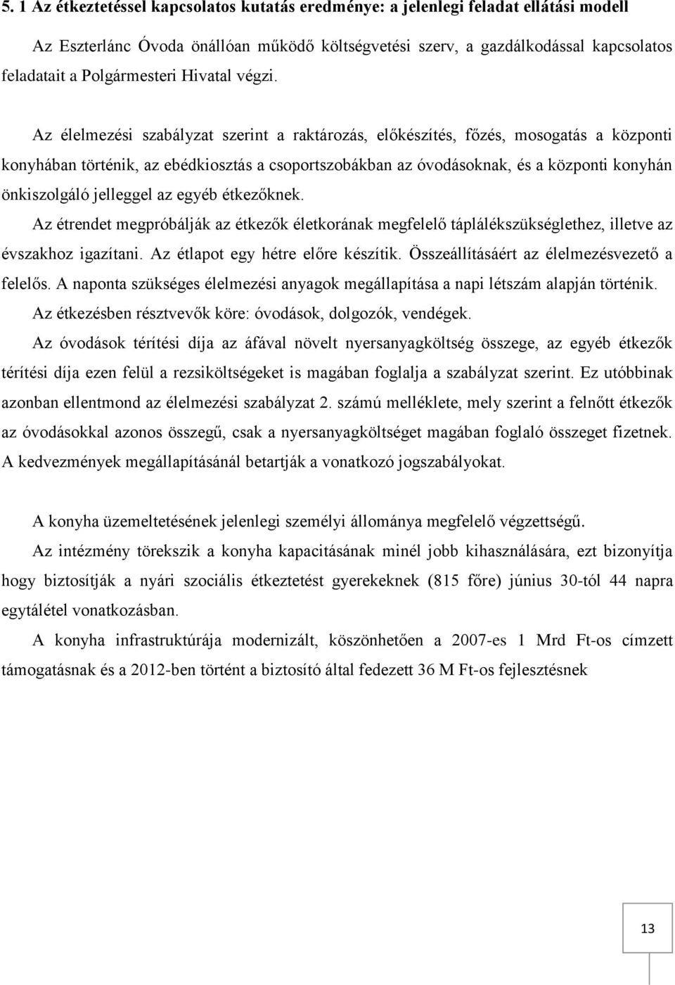 Az élelmezési szabályzat szerint a raktározás, előkészítés, főzés, mosogatás a központi konyhában történik, az ebédkiosztás a csoportszobákban az óvodásoknak, és a központi konyhán önkiszolgáló