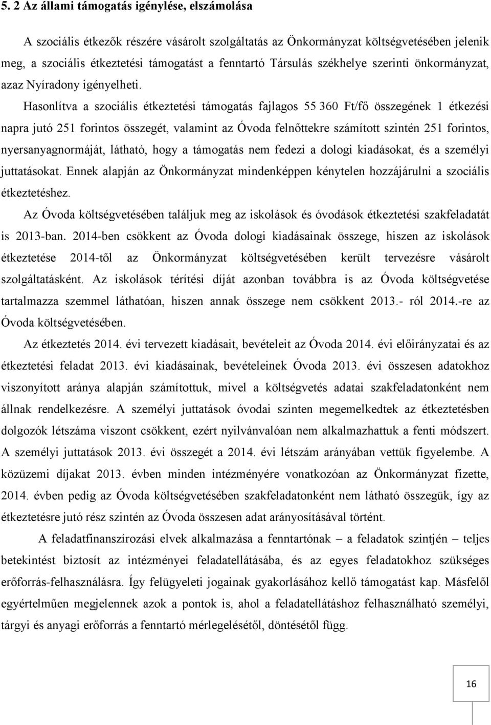 Hasonlítva a szociális étkeztetési támogatás fajlagos 55 360 Ft/fő összegének 1 étkezési napra jutó 251 forintos összegét, valamint az Óvoda felnőttekre számított szintén 251 forintos,