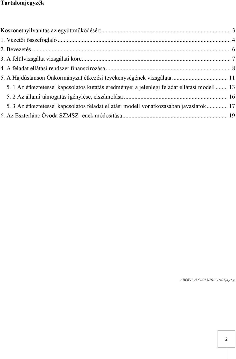 1 Az étkeztetéssel kapcsolatos kutatás eredménye: a jelenlegi feladat ellátási modell... 13 5. 2 Az állami támogatás igénylése, elszámolása... 16 5.