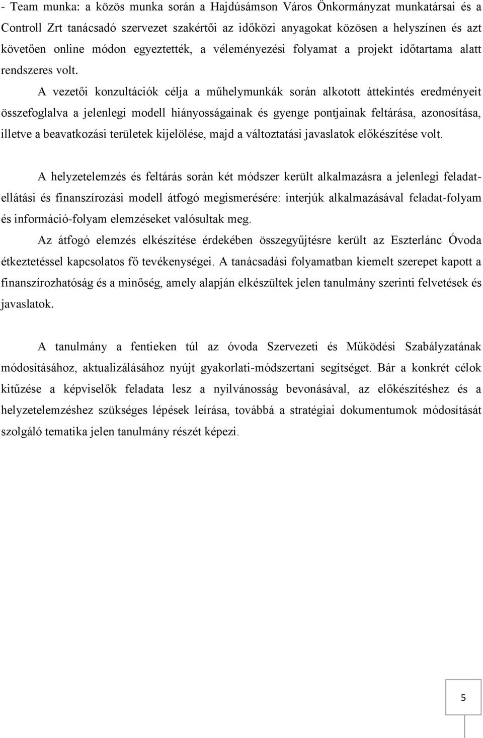 A vezetői konzultációk célja a műhelymunkák során alkotott áttekintés eredményeit összefoglalva a jelenlegi modell hiányosságainak és gyenge pontjainak feltárása, azonosítása, illetve a beavatkozási