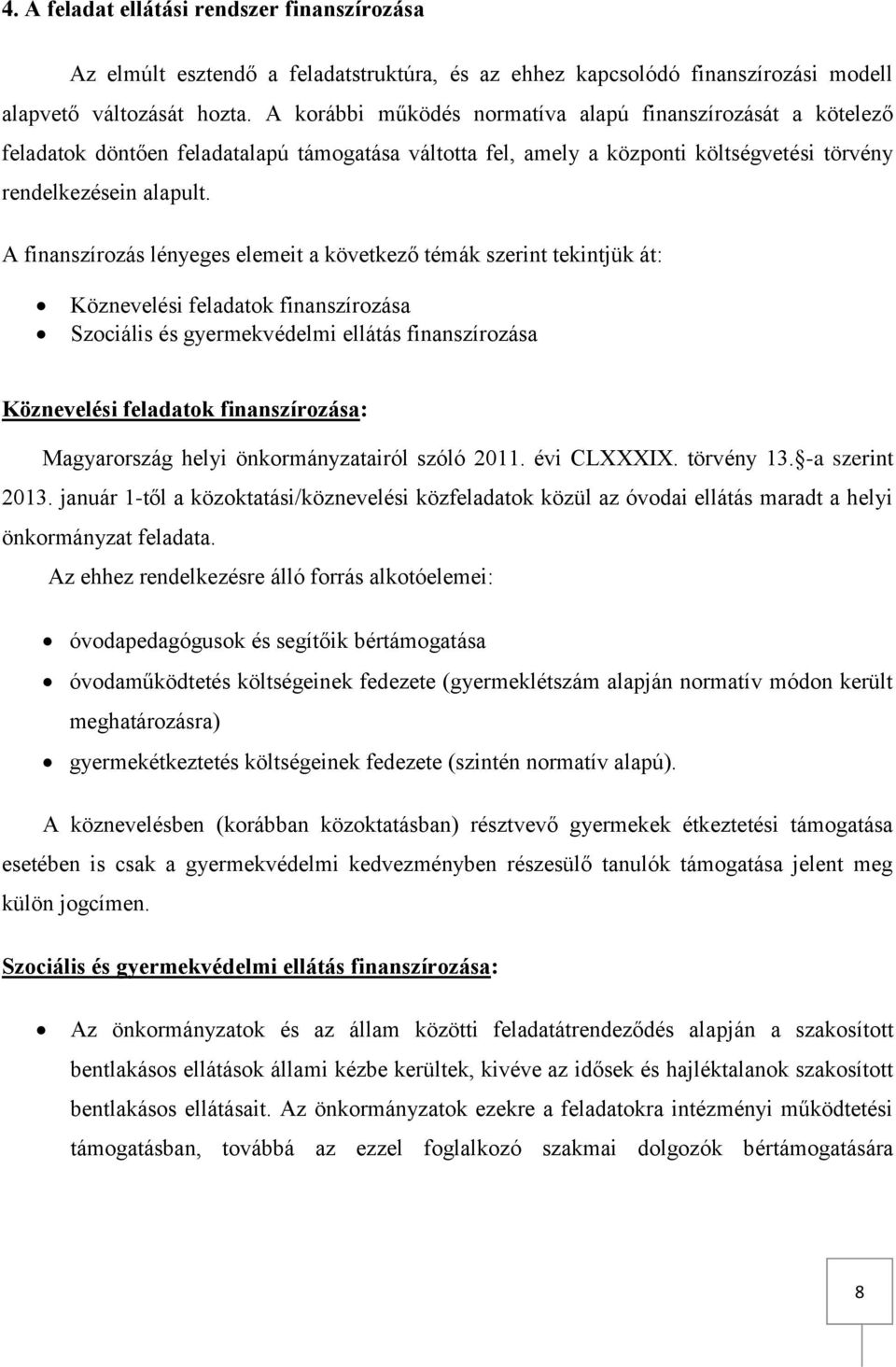 A finanszírozás lényeges elemeit a következő témák szerint tekintjük át: Köznevelési feladatok finanszírozása Szociális és gyermekvédelmi ellátás finanszírozása Köznevelési feladatok finanszírozása: