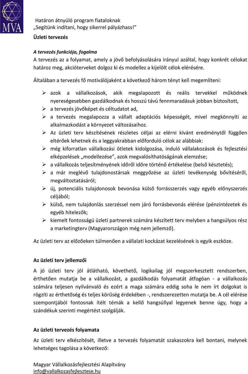 Általában a tervezés fő motiválójaként a következő három tényt kell megemlíteni: azok a vállalkozások, akik megalapozott és reális tervekkel működnek nyereségesebben gazdálkodnak és hosszú távú