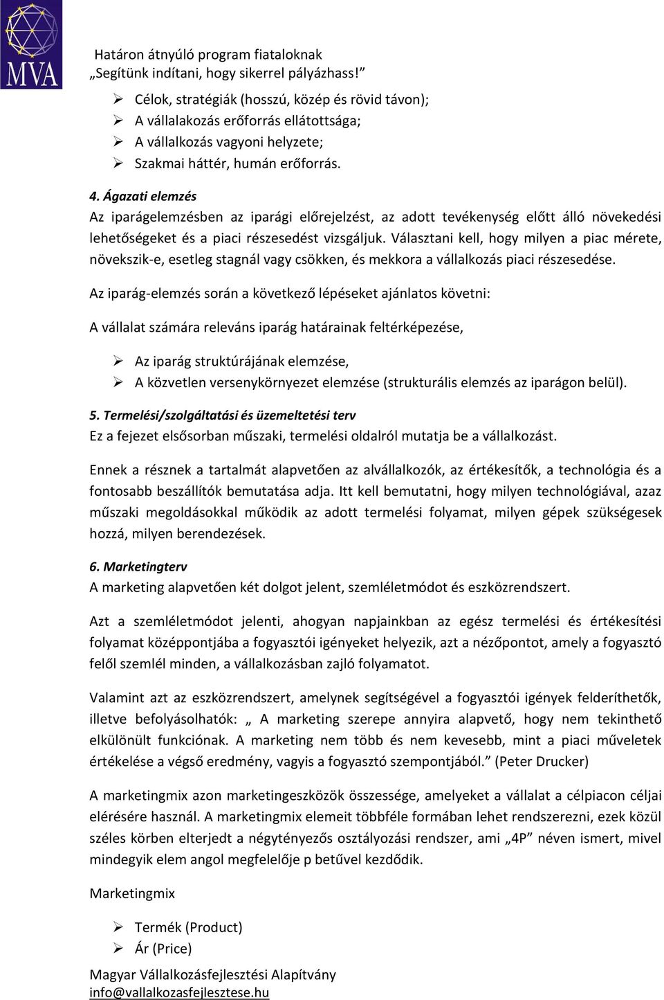 Választani kell, hogy milyen a piac mérete, növekszik-e, esetleg stagnál vagy csökken, és mekkora a vállalkozás piaci részesedése.