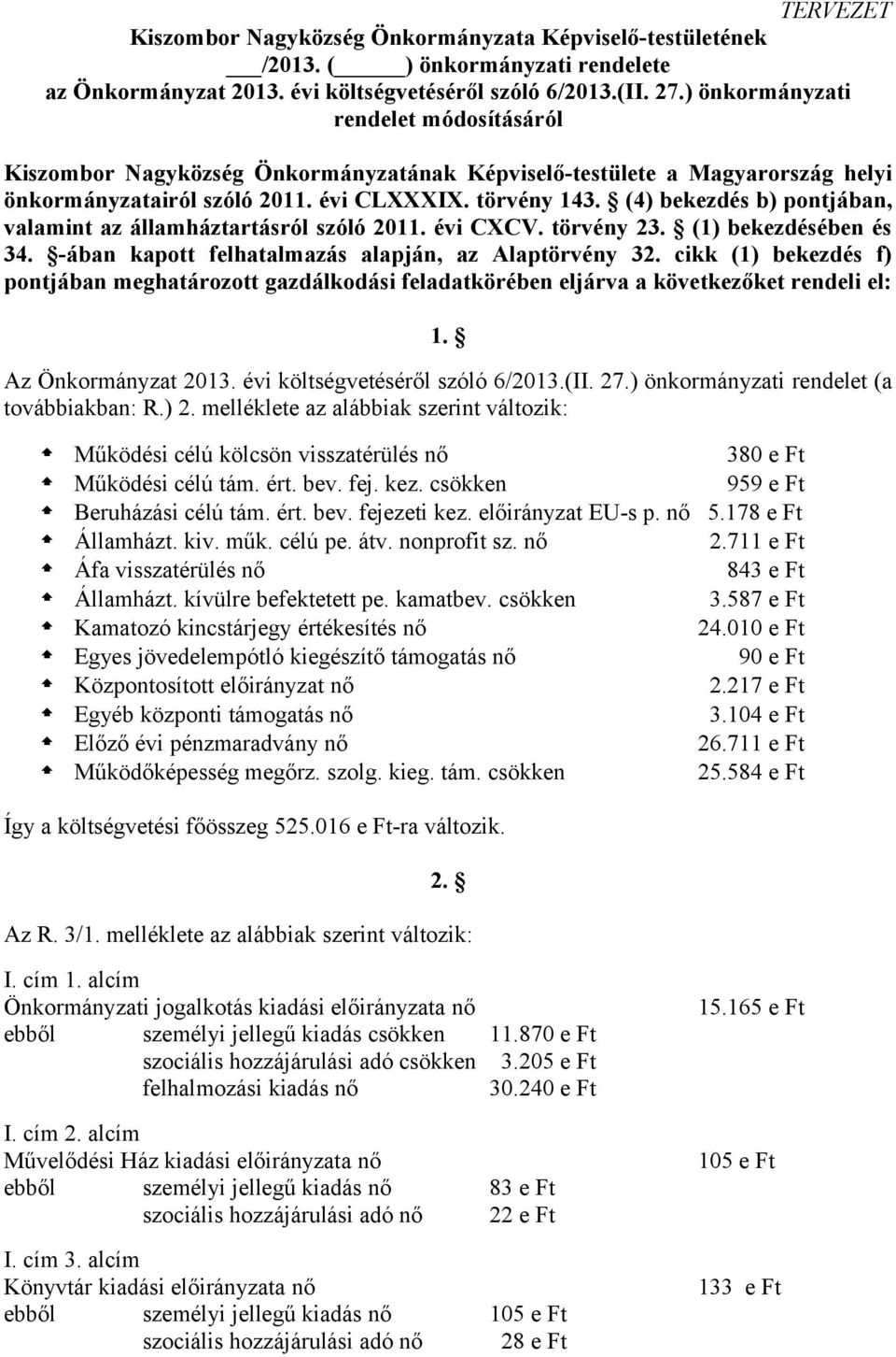 (4) bekezdés b) pontjában, valamint az államháztartásról szóló 2011. évi CXCV. törvény 23. (1) bekezdésében és 34. -ában kapott felhatalmazás alapján, az Alaptörvény 32.