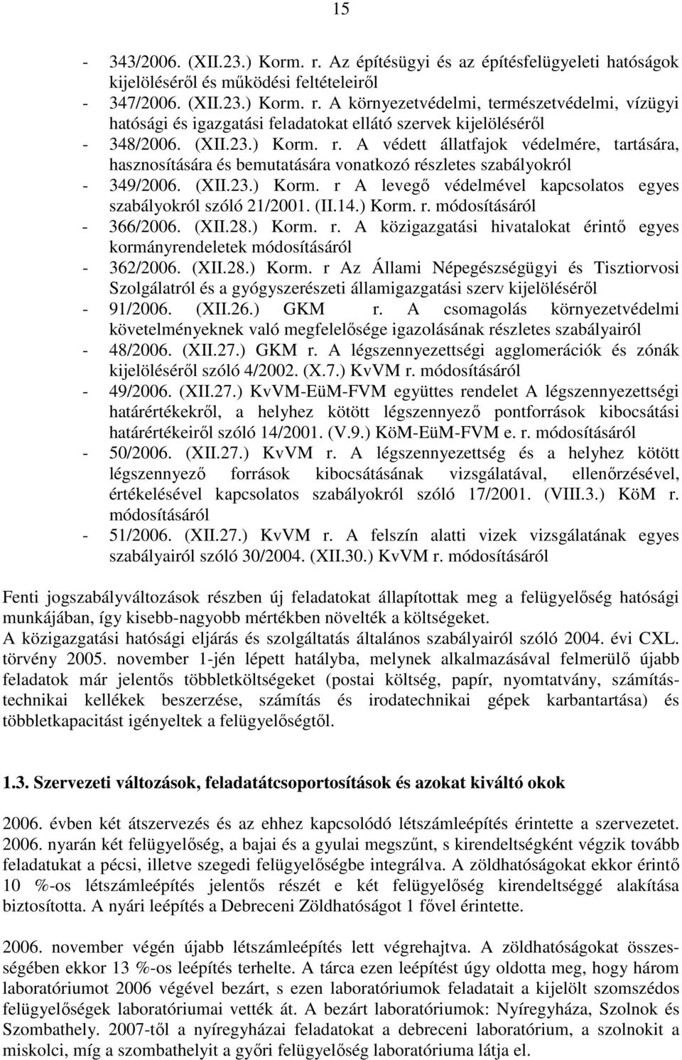 (II.14.) Korm. r. módosításáról - 366/2006. (XII.28.) Korm. r. A közigazgatási hivatalokat érintı egyes kormányrendeletek módosításáról - 362/2006. (XII.28.) Korm. r Az Állami Népegészségügyi és Tisztiorvosi Szolgálatról és a gyógyszerészeti államigazgatási szerv kijelölésérıl - 91/2006.