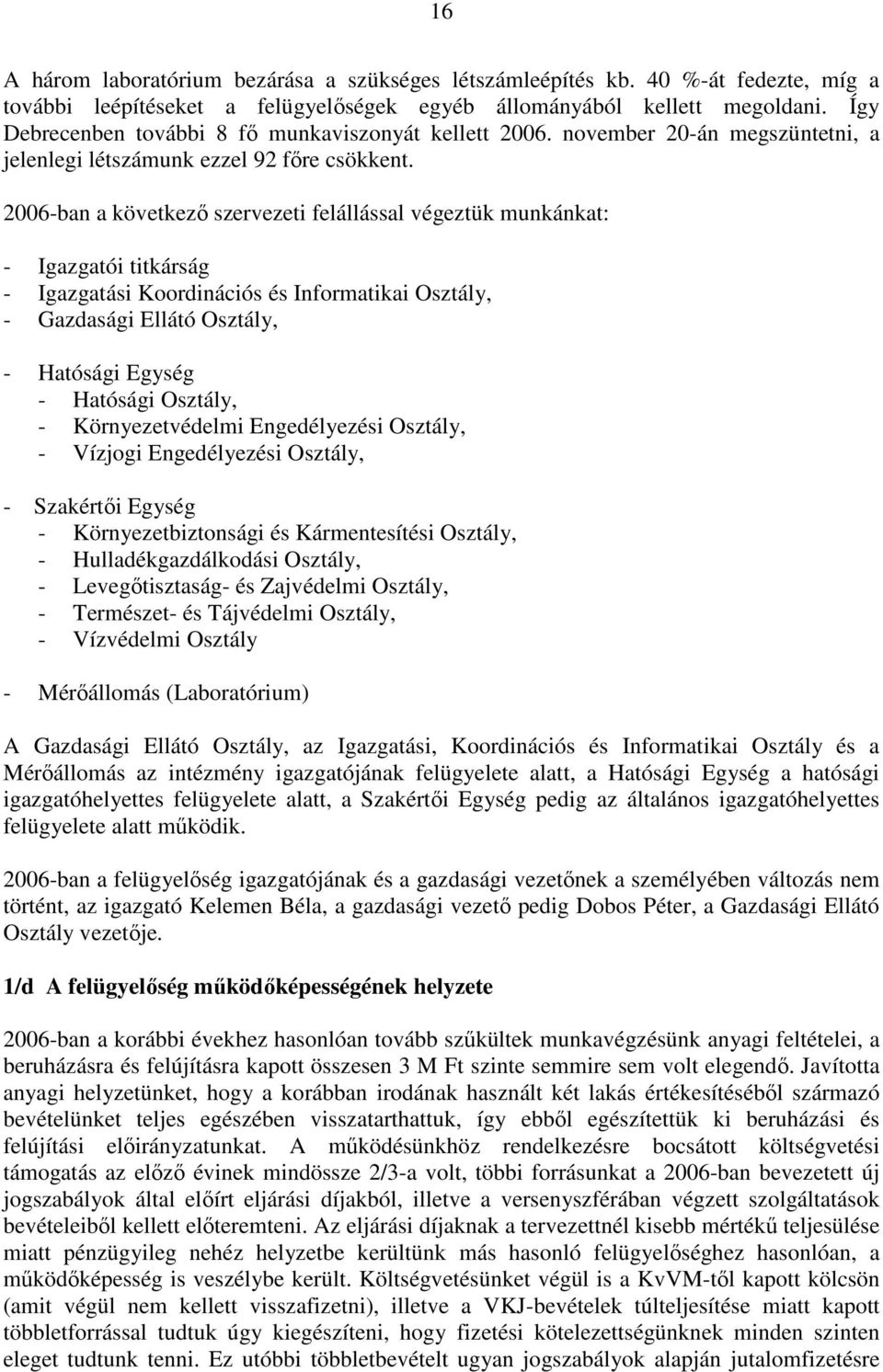 2006-ban a következı szervezeti felállással végeztük munkánkat: - Igazgatói titkárság - Igazgatási Koordinációs és Informatikai Osztály, - Gazdasági Ellátó Osztály, - Hatósági Egység - Hatósági