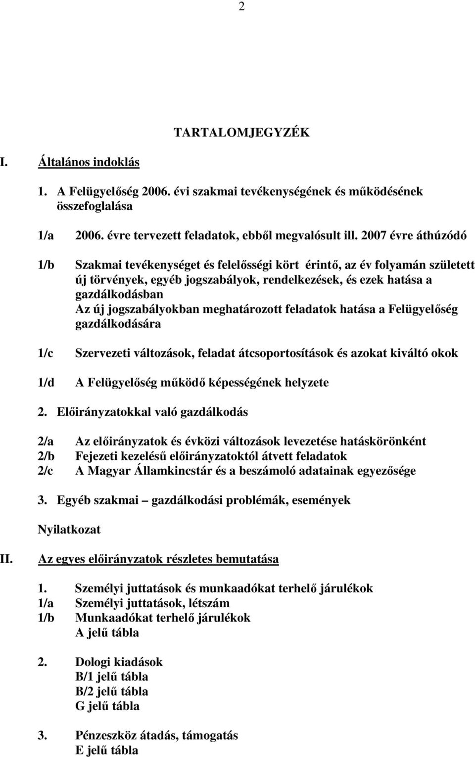 jogszabályokban meghatározott feladatok hatása a Felügyelıség gazdálkodására 1/c Szervezeti változások, feladat átcsoportosítások és azokat kiváltó okok 1/d A Felügyelıség mőködı képességének