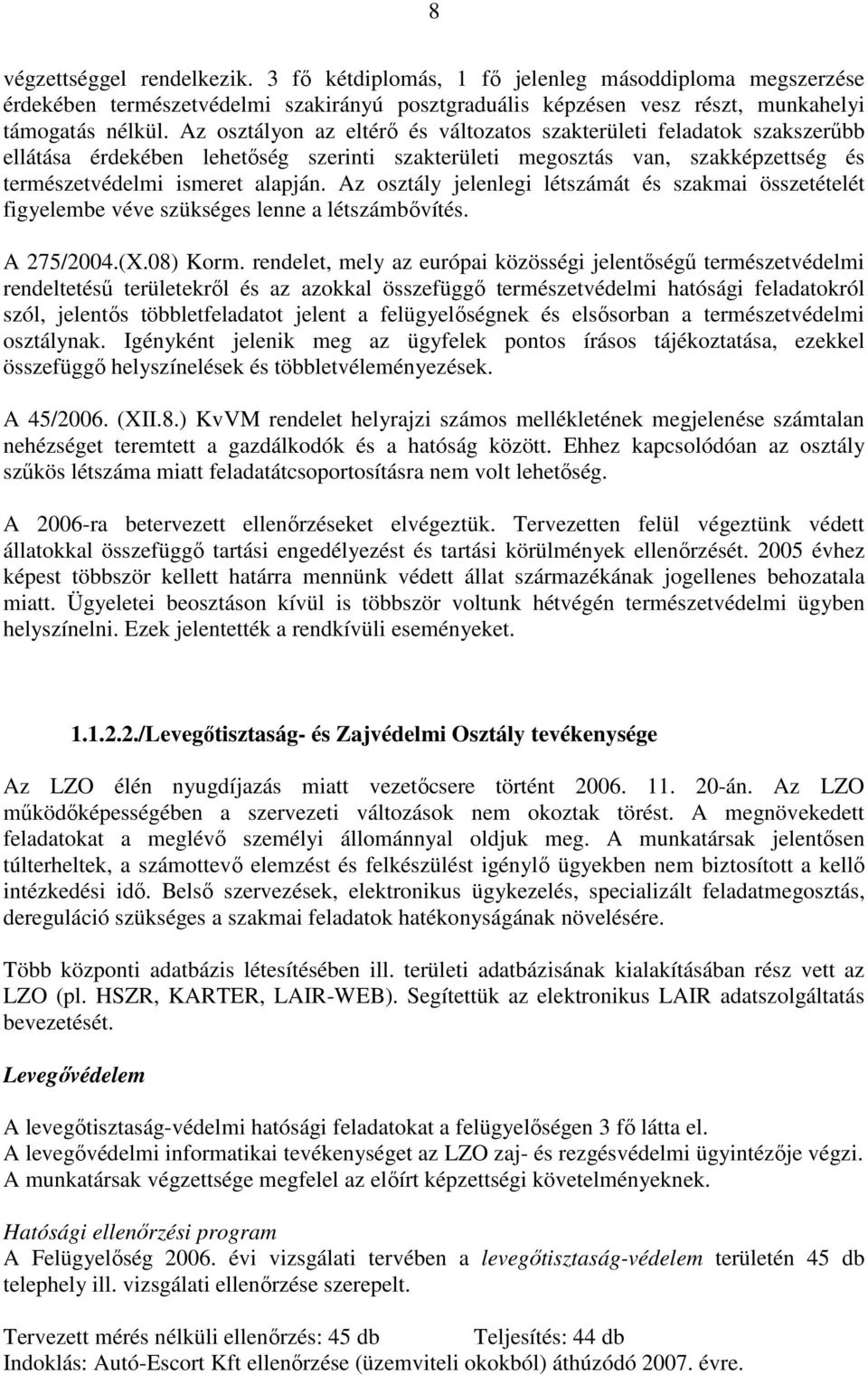 Az osztály jelenlegi létszámát és szakmai összetételét figyelembe véve szükséges lenne a létszámbıvítés. A 275/2004.(X.08) Korm.