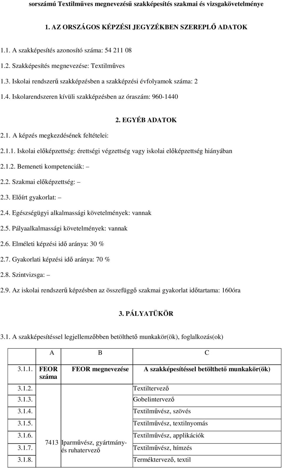 EGYÉB ADATOK 2.1. A képzés megkezdésének feltételei: 2.1.1. Iskolai előképzettség: érettségi végzettség vagy iskolai előképzettség hiányában 2.1.2. Bemeneti kompetenciák: 2.2. Szakmai előképzettség: 2.