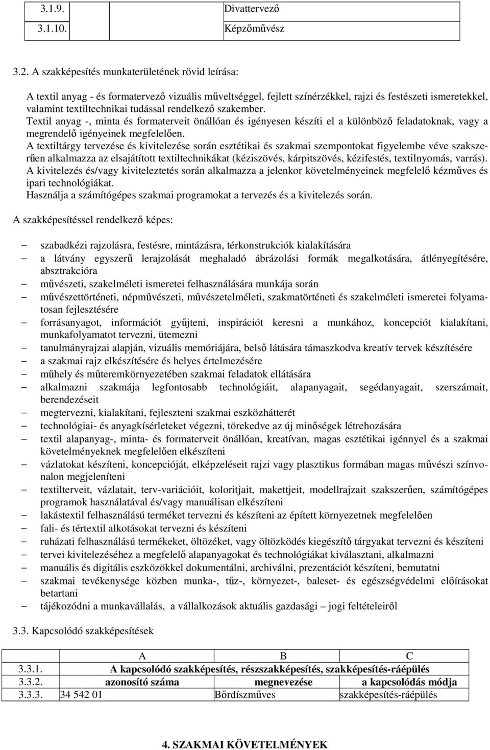 rendelkező szakember. Textil anyag -, minta és formaterveit önállóan és igényesen készíti el a különböző feladatoknak, vagy a megrendelő igényeinek megfelelően.